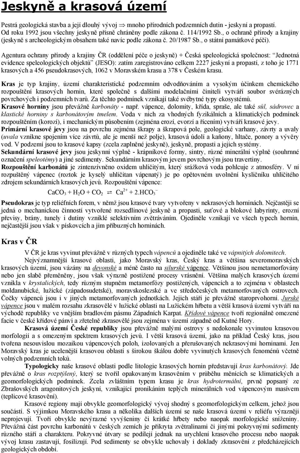 Agentura ochrany přírody a krajiny ČR (oddělení péče o jeskyně) + Česká speleologická společnost: Jednotná evidence speleologických objektů (JESO): zatím zaregistrováno celkem 2227 jeskyní a