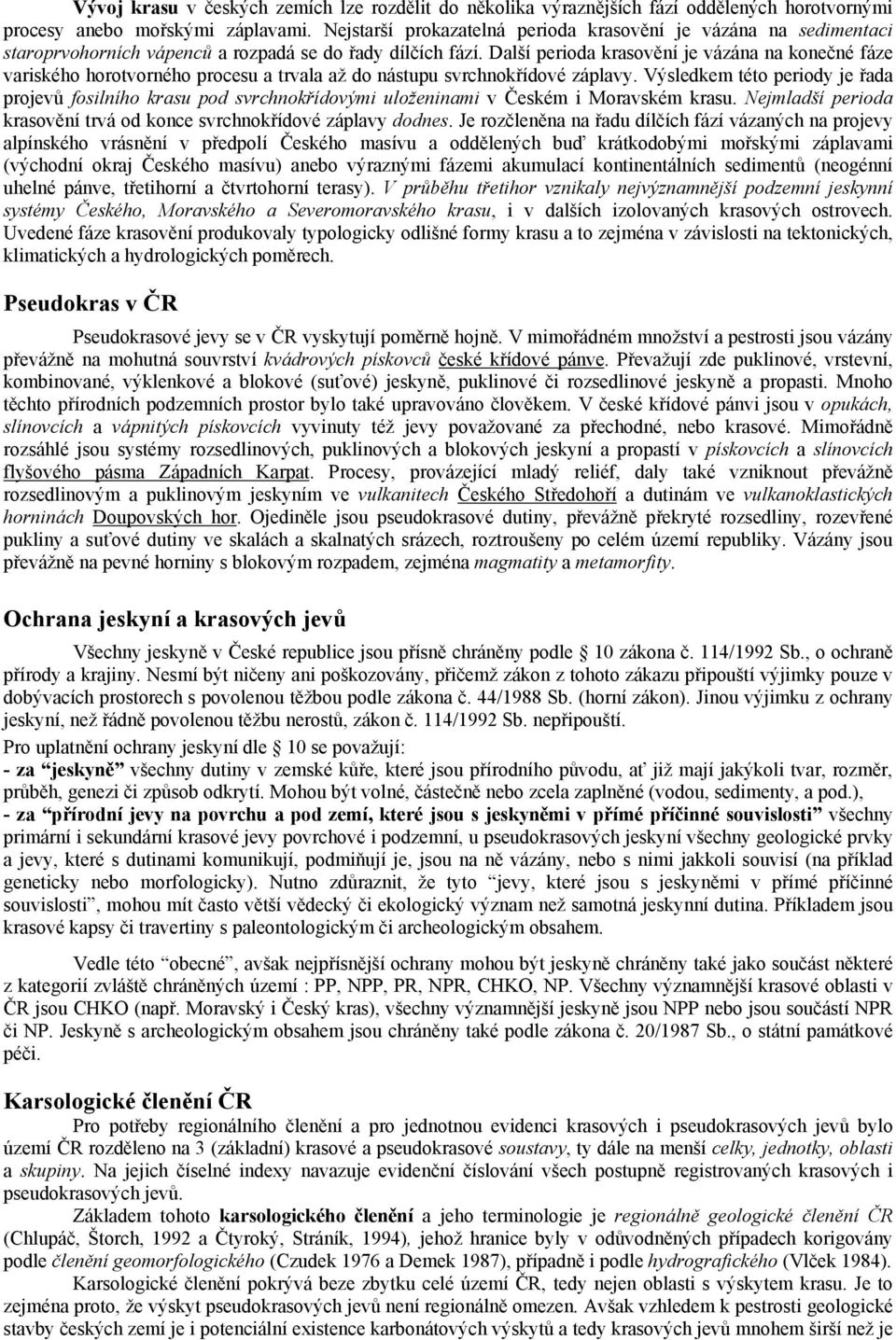 Další perioda krasovění je vázána na konečné fáze variského horotvorného procesu a trvala až do nástupu svrchnokřídové záplavy.