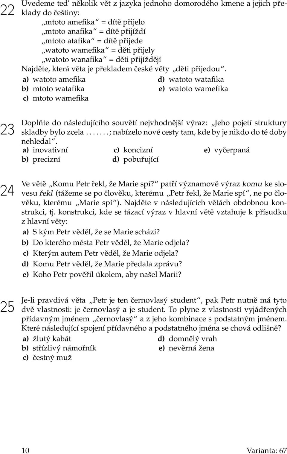 a) watoto amefika b) mtoto watafika c) mtoto wamefika d) watoto watafika e) watoto wamefika Doplňte do následujícího souvětí nejvhodnější výraz: Jeho pojetí struktury skladby bylo zcela.