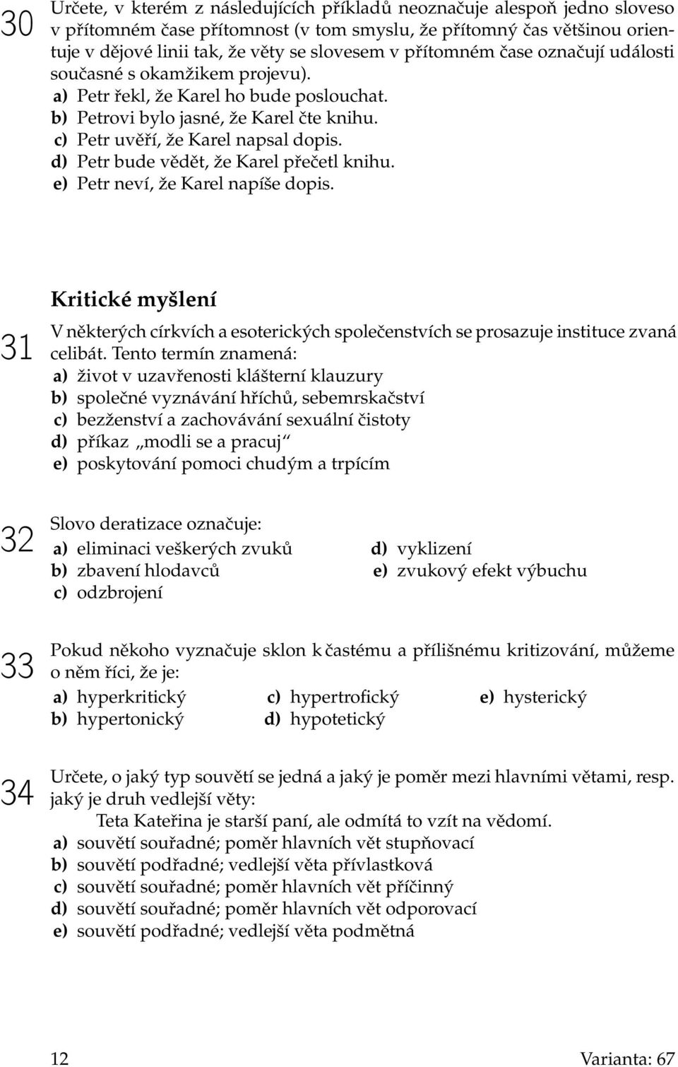 d) Petr bude vědět, že Karel přečetl knihu. e) Petr neví, že Karel napíše dopis. 31 Kritické myšlení V některých církvích a esoterických společenstvích se prosazuje instituce zvaná celibát.