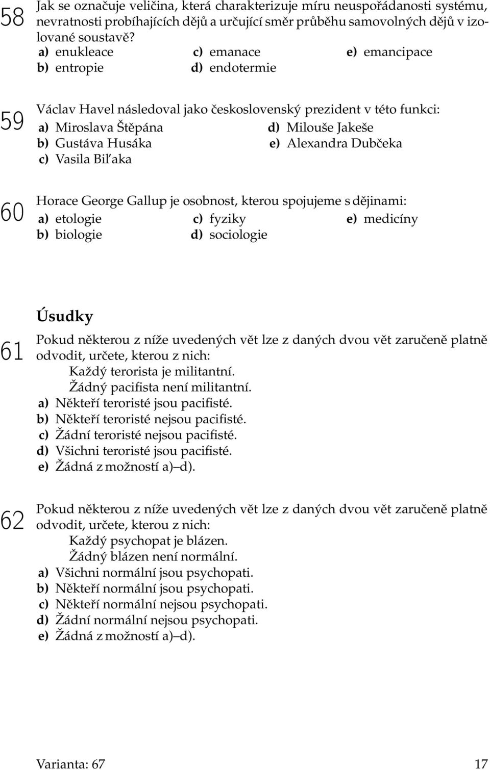 Alexandra Dubčeka c) Vasila Bil aka Horace George Gallup je osobnost, kterou spojujeme s dějinami: a) etologie c) fyziky e) medicíny b) biologie d) sociologie 61 62 Úsudky Pokud některou z níže