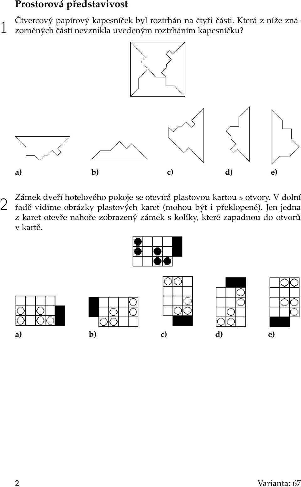 a) b) c) d) e) 2 Zámek dveří hotelového pokoje se otevírá plastovou kartou s otvory.