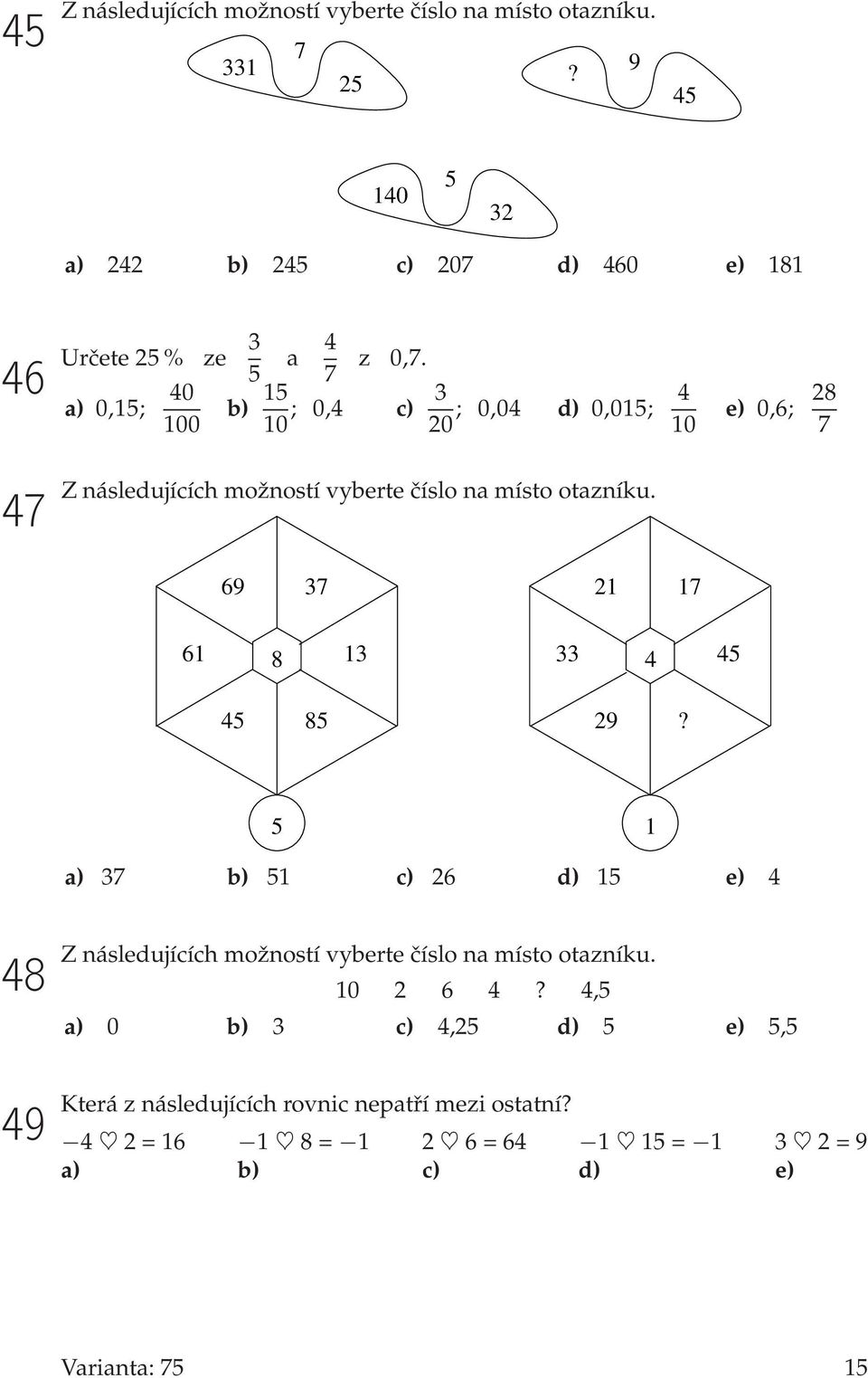 b) 15 10 ; 0,4 c) 3 20 ; 0,04 d) 0,015; 4 10 e) 0,6; 28 7 47 Z následujících možností vyberte číslo na místo otazníku.