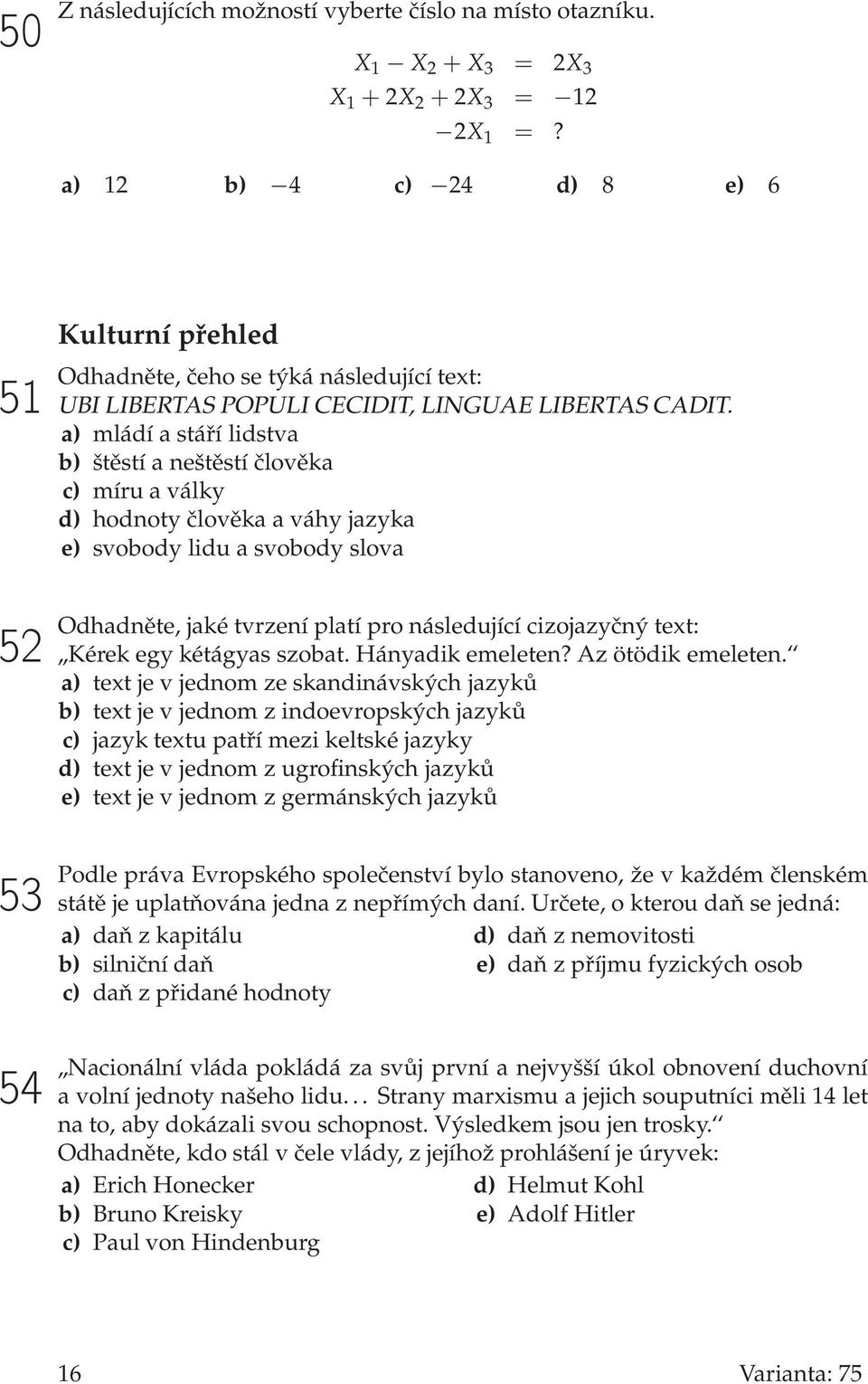 a) mládí a stáří lidstva b) štěstí a neštěstí člověka c) míru a války d) hodnoty člověka a váhy jazyka e) svobody lidu a svobody slova 52 53 54 Odhadněte, jaké tvrzení platí pro následující