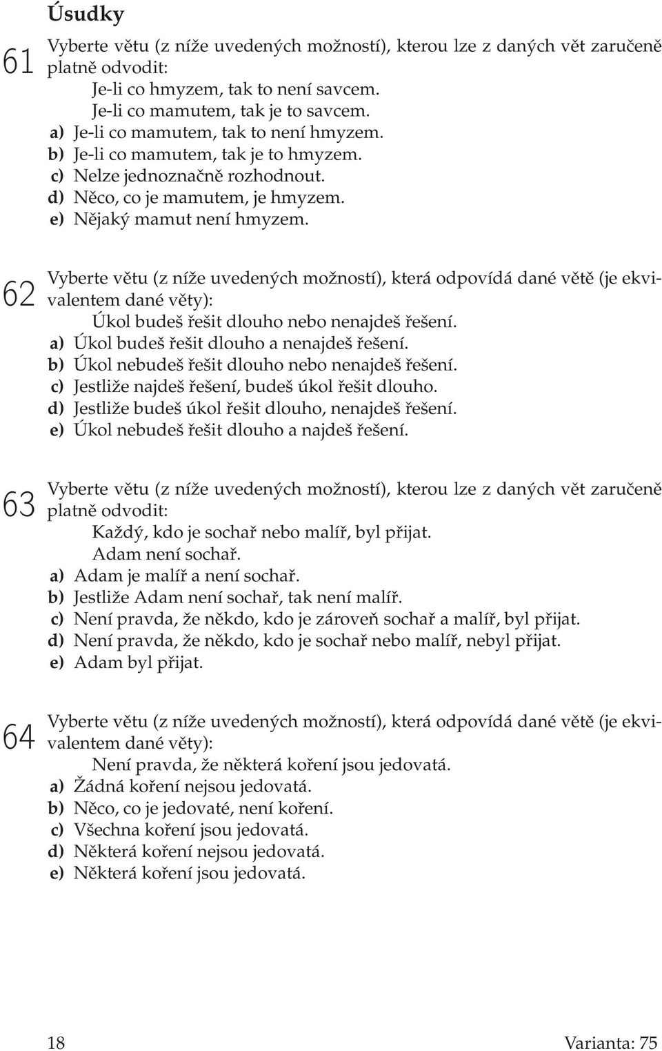 62 63 64 Vyberte větu (z níže uvedených možností), která odpovídá dané větě (je ekvivalentem dané věty): Úkol budeš řešit dlouho nebo nenajdeš řešení. a) Úkol budeš řešit dlouho a nenajdeš řešení.