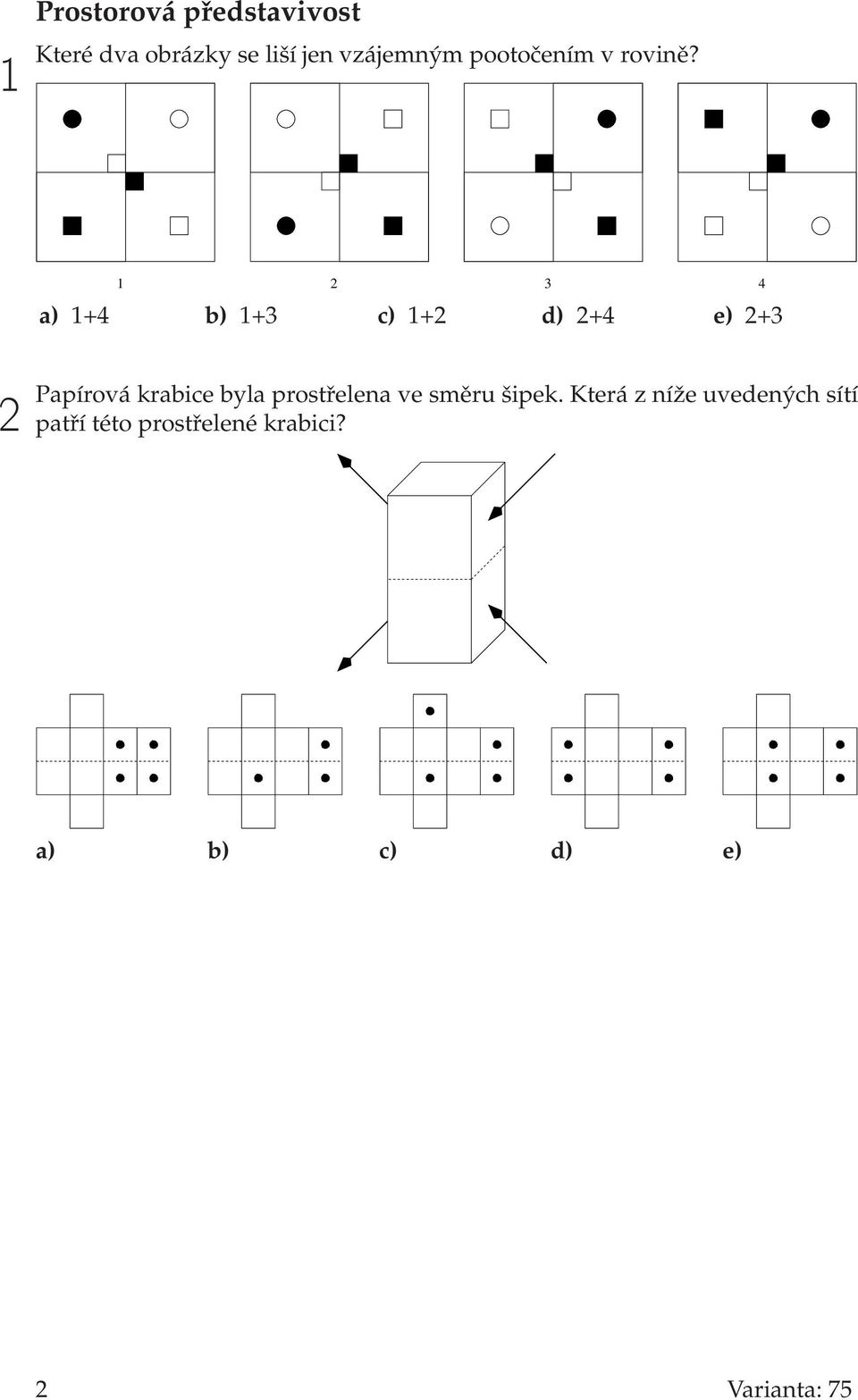 1 2 3 4 a) 1+4 b) 1+3 c) 1+2 d) 2+4 e) 2+3 2 Papírová krabice byla