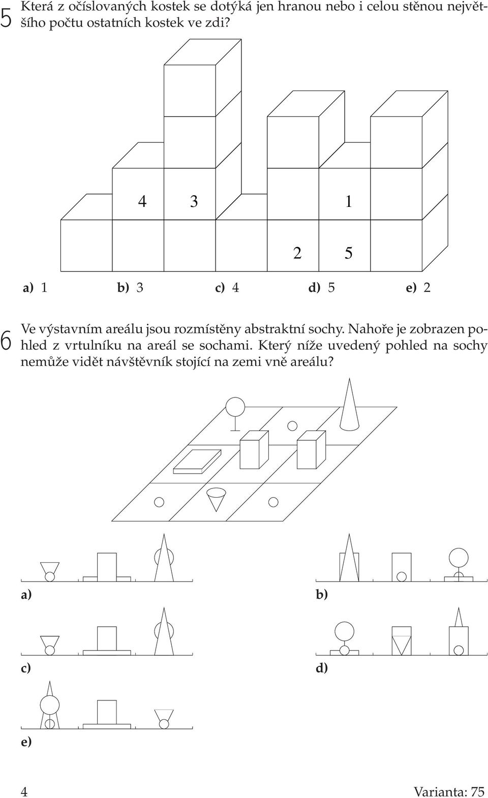 4 3 1 2 5 a) 1 b) 3 c) 4 d) 5 e) 2 6 Ve výstavním areálu jsou rozmístěny abstraktní sochy.