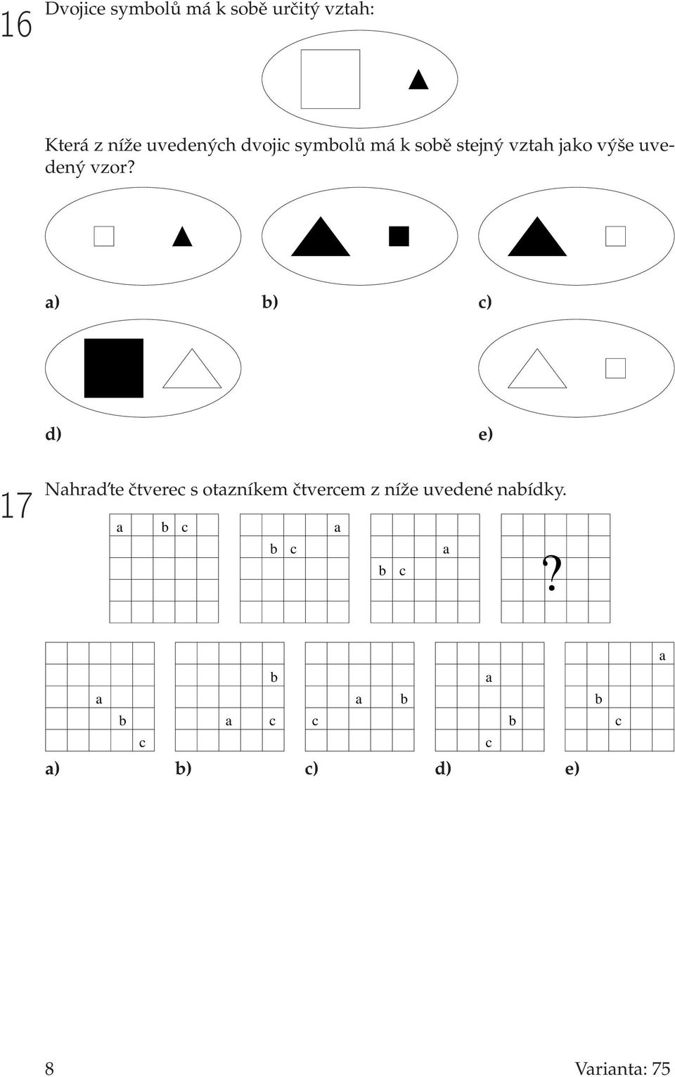 a) b) c) d) e) 17 Nahrad te čtverec s otazníkem čtvercem z níže uvedené