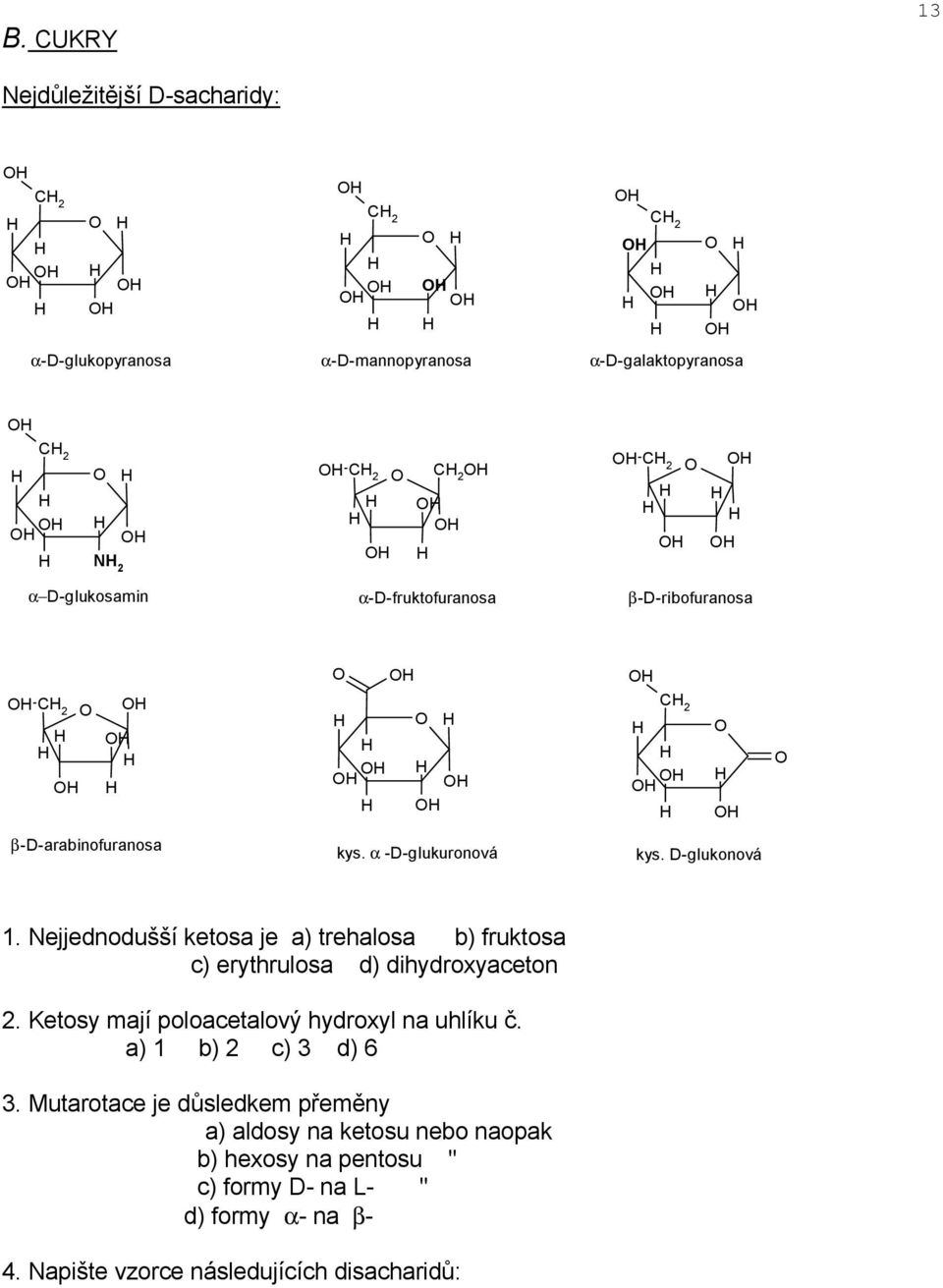 ejjednodušší ketosa je a) trehalosa b) fruktosa c) erythrulosa d) dihydroxyaceton 2. Ketosy mají poloacetalový hydroxyl na uhlíku č.