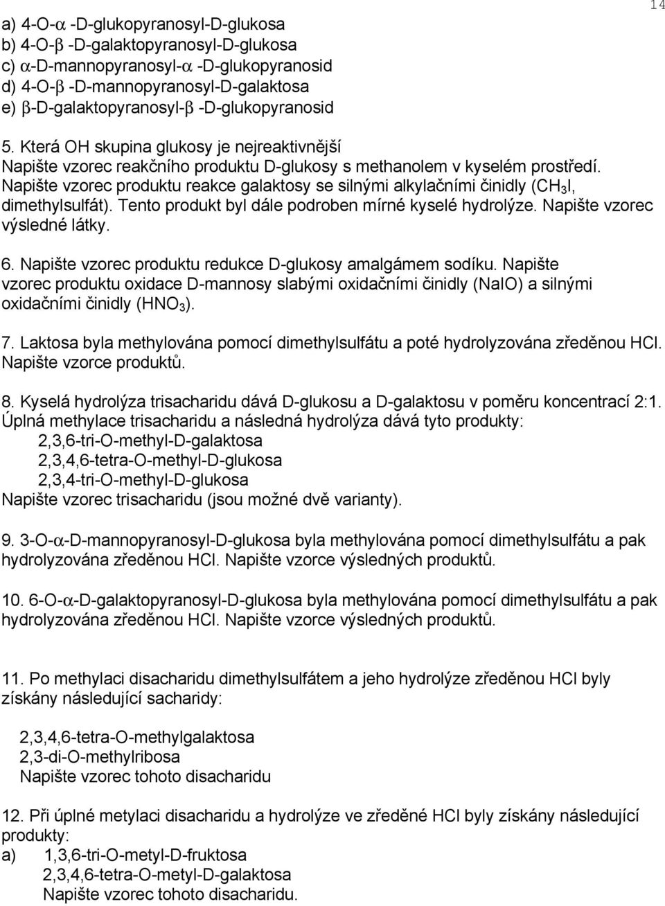 apište vzorec produktu reakce galaktosy se silnými alkylačními činidly (C 3 I, dimethylsulfát). Tento produkt byl dále podroben mírné kyselé hydrolýze. apište vzorec výsledné látky. 6.