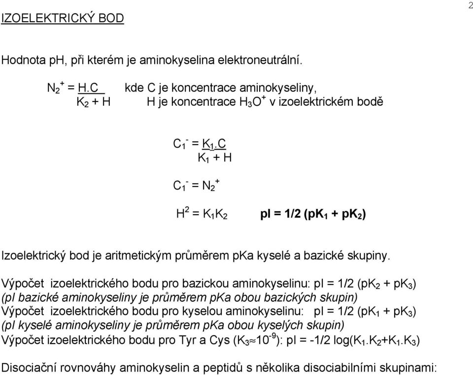 Výpočet izoelektrického bodu pro bazickou aminokyselinu: pi = 1/2 (pk 2 + pk 3 ) (pi bazické aminokyseliny je průměrem pka obou bazických skupin) Výpočet izoelektrického bodu pro kyselou