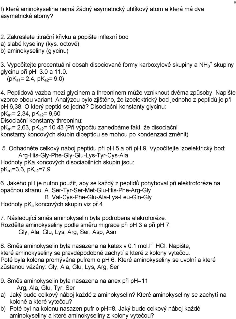 Peptidová vazba mezi glycinem a threoninem může vzniknout dvěma způsoby. apište vzorce obou variant. Analýzou bylo zjištěno, že izoelektrický bod jednoho z peptidů je při p 6,38.