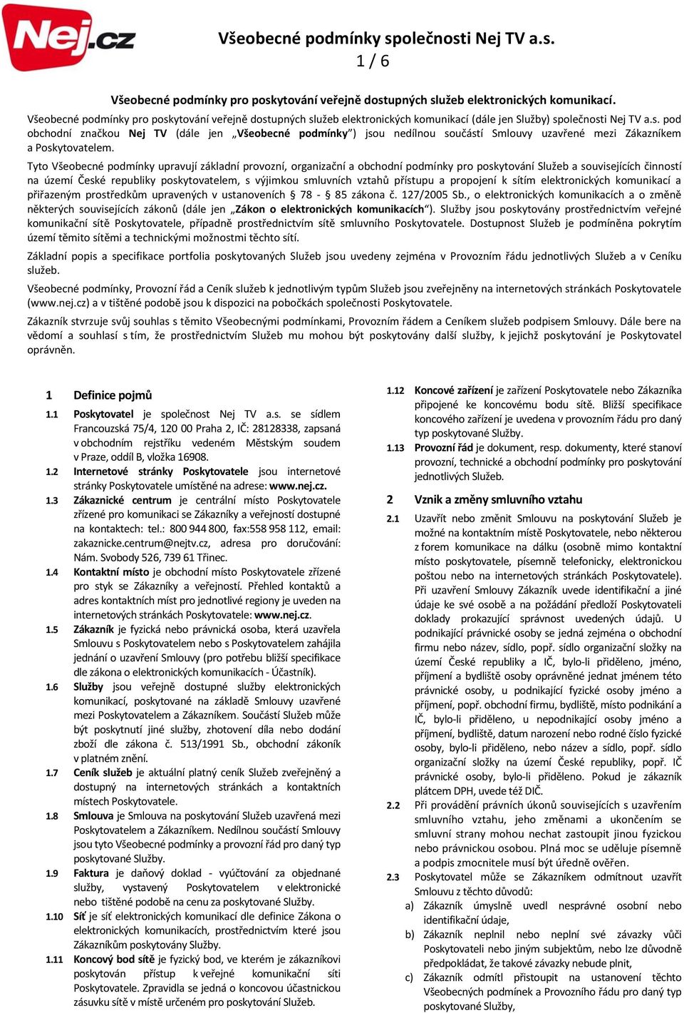 Tyto Všeobecné podmínky upravují základní provozní, organizační a obchodní podmínky pro poskytování Služeb a souvisejících činností na území České republiky poskytovatelem, s výjimkou smluvních