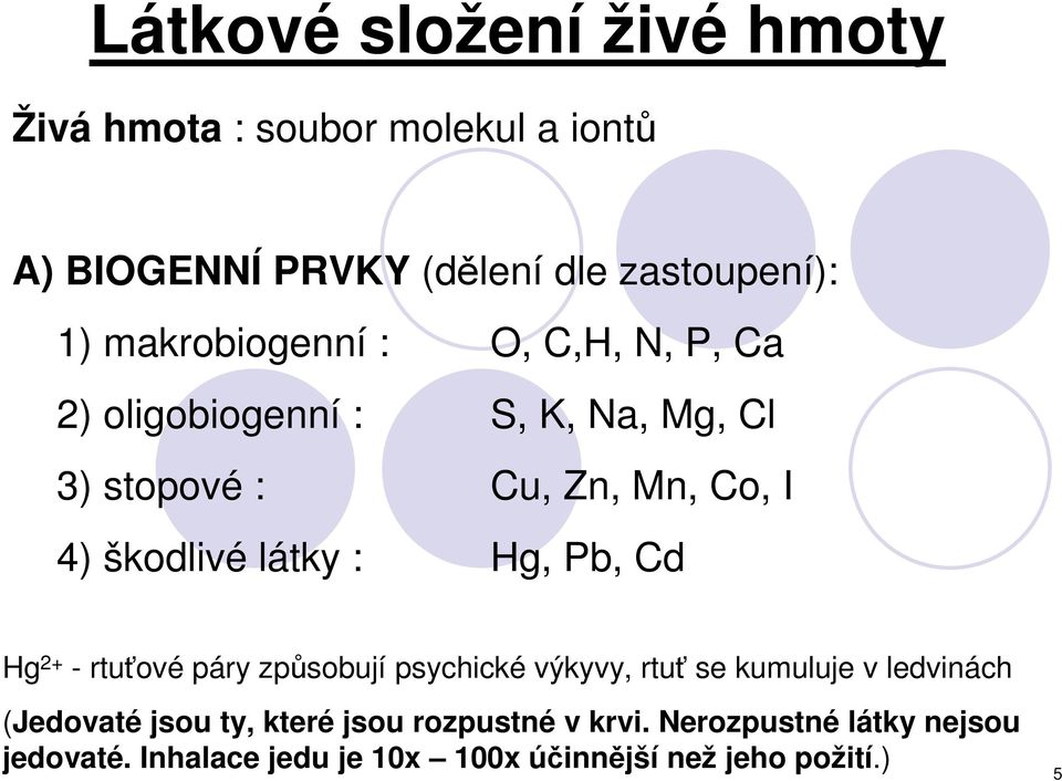 látky : Hg, Pb, Cd Hg 2+ - rtuťové páry způsobují psychické výkyvy, rtuť se kumuluje v ledvinách (Jedovaté jsou