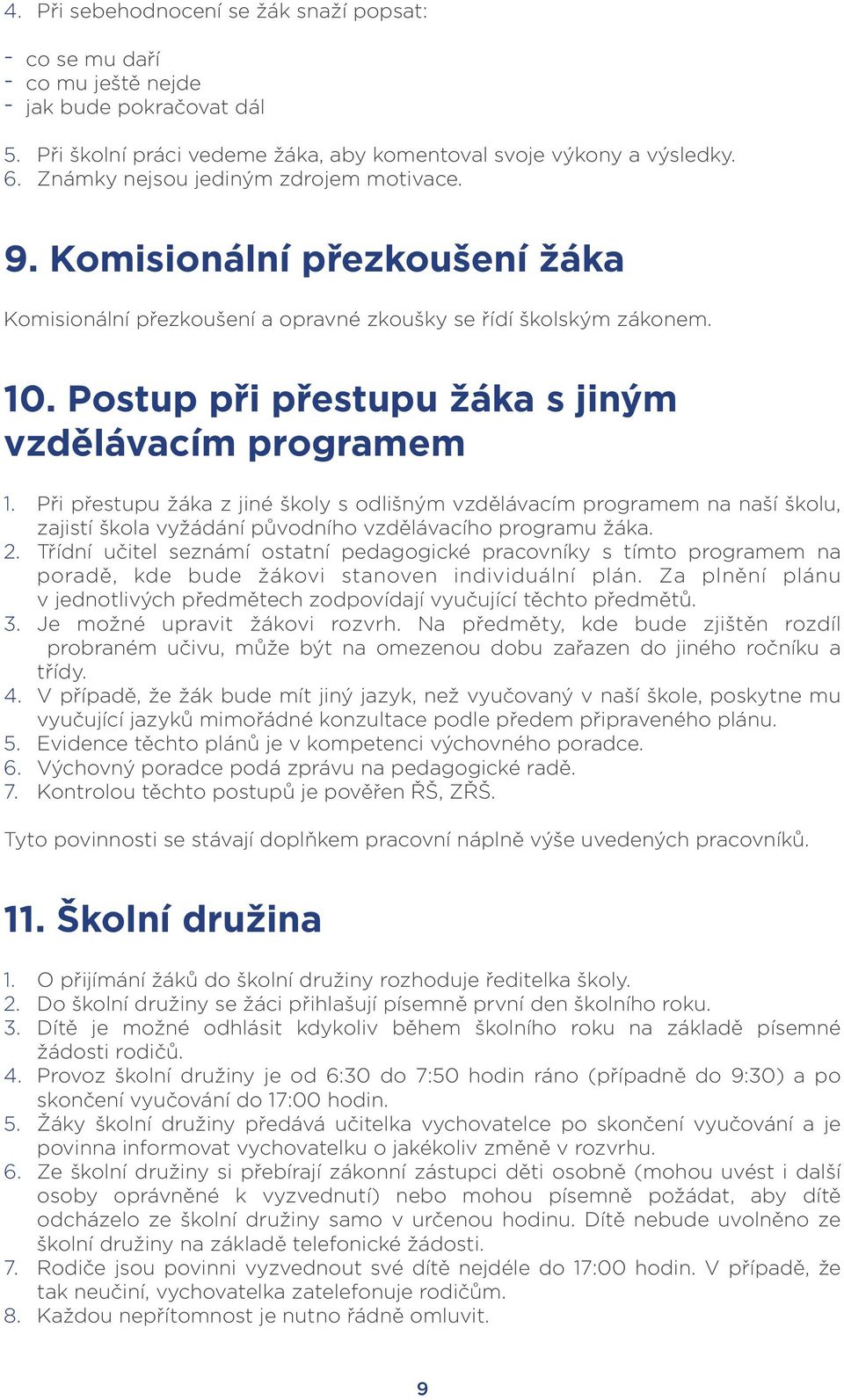 Postup při přestupu žáka s jiným vzdělávacím programem 1. Při přestupu žáka z jiné školy s odlišným vzdělávacím programem na naší školu, zajistí škola vyžádání původního vzdělávacího programu žáka. 2.