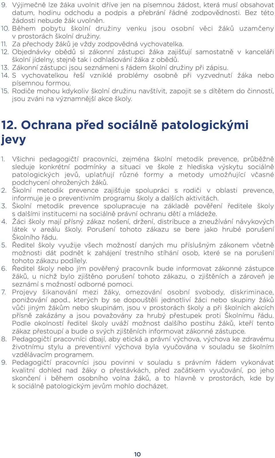 Objednávky obědů si zákonní zástupci žáka zajišťují samostatně v kanceláři školní jídelny, stejně tak i odhlašování žáka z obědů. 13. Zákonní zástupci jsou seznámeni s řádem školní družiny při zápisu.