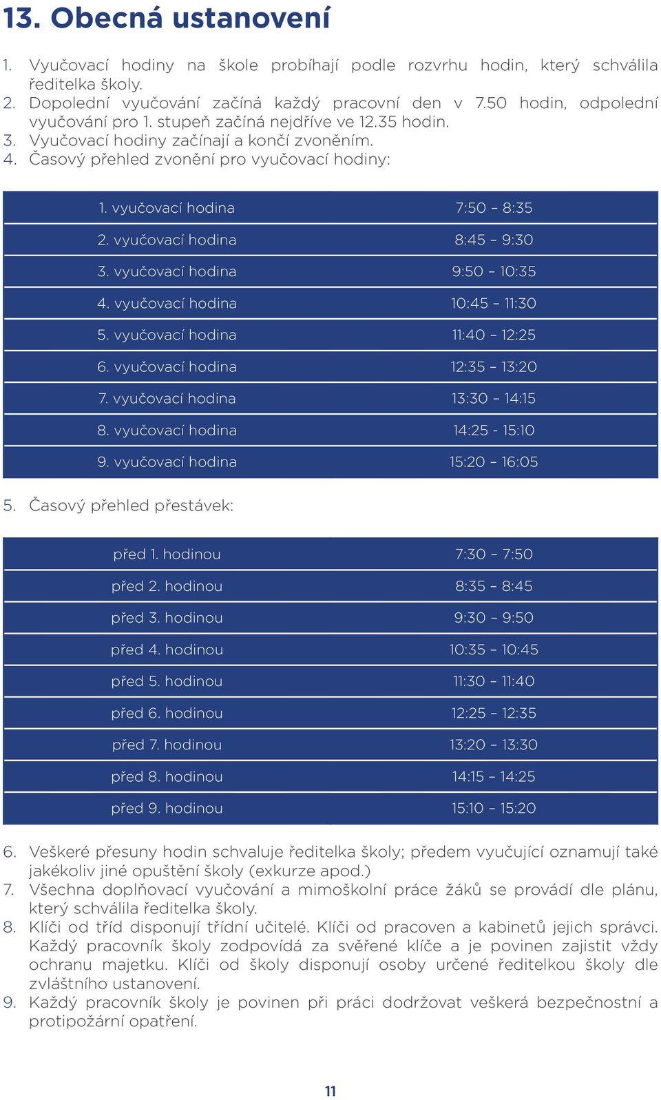 vyučovací hodina 7:50 8:35 2. vyučovací hodina 8:45 9:30 3. vyučovací hodina 9:50 10:35 4. vyučovací hodina 10:45 11:30 5. vyučovací hodina 11:40 12:25 6. vyučovací hodina 12:35 13:20 7.