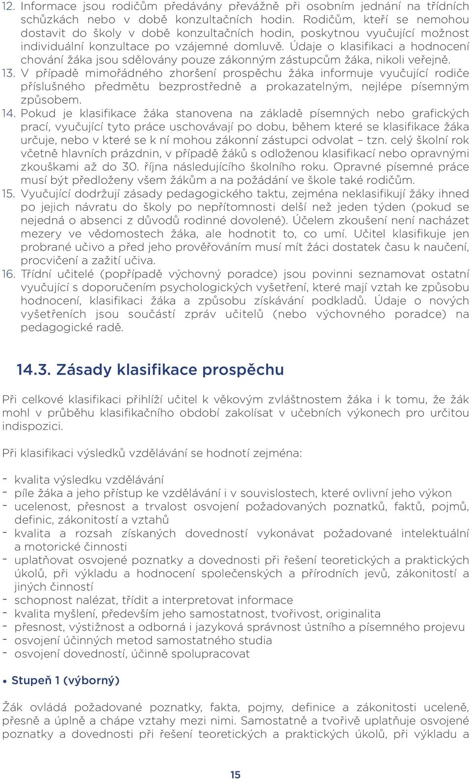 Údaje o klasifikaci a hodnocení chování žáka jsou sdělovány pouze zákonným zástupcům žáka, nikoli veřejně. 13.