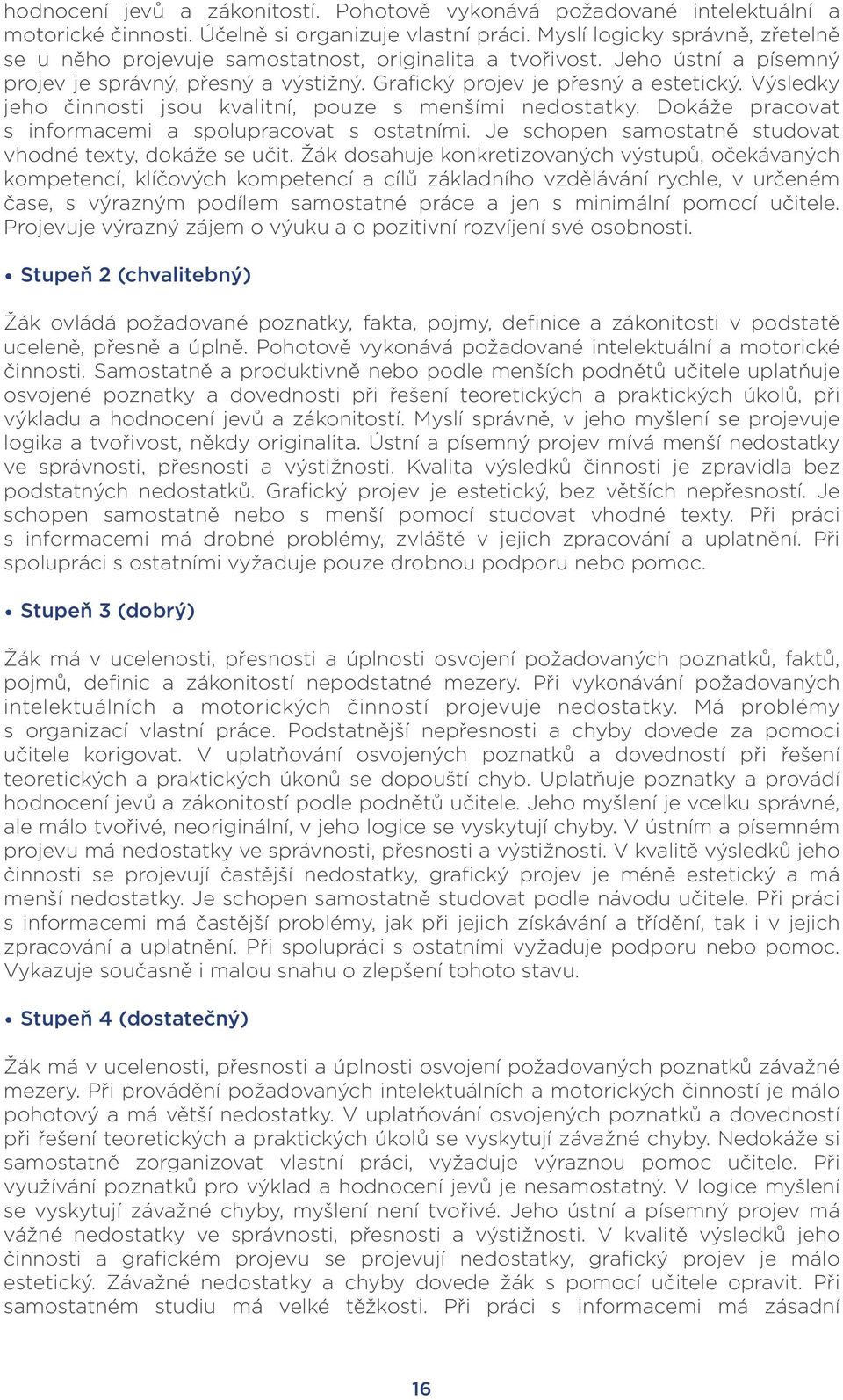 Výsledky jeho činnosti jsou kvalitní, pouze s menšími nedostatky. Dokáže pracovat s informacemi a spolupracovat s ostatními. Je schopen samostatně studovat vhodné texty, dokáže se učit.