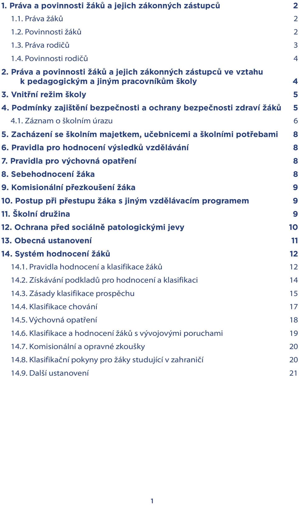 Podmínky zajištění bezpečnosti a ochrany bezpečnosti zdraví žáků 5 4.1. Záznam o školním úrazu 6 5. Zacházení se školním majetkem, učebnicemi a školními potřebami 8 6.