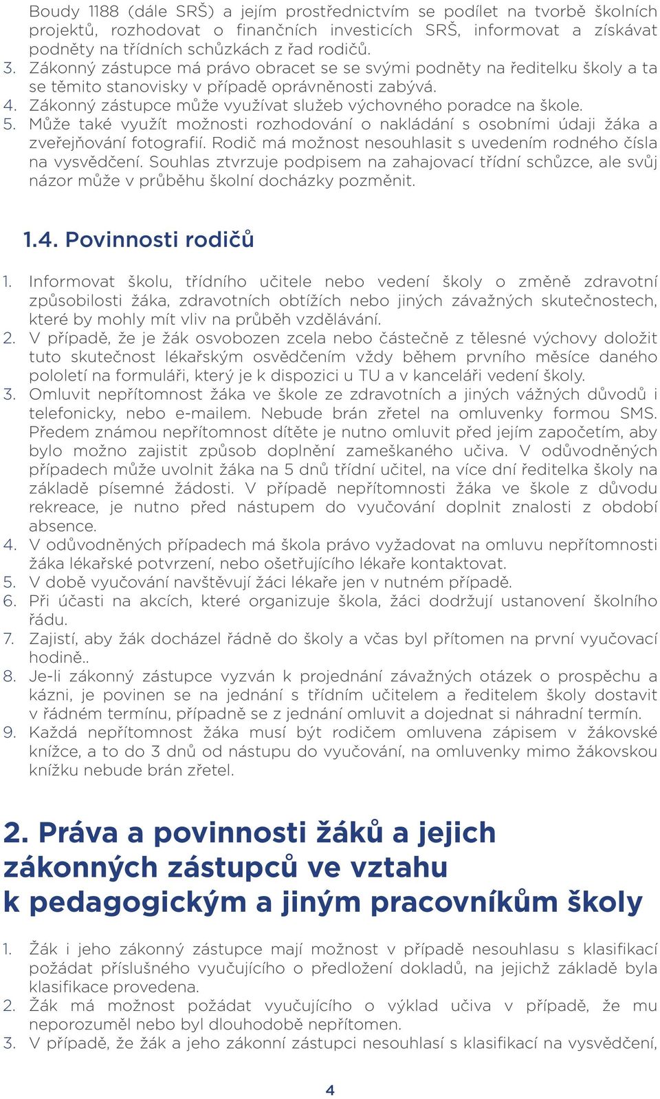 5. Může také využít možnosti rozhodování o nakládání s osobními údaji žáka a zveřejňování fotografií. Rodič má možnost nesouhlasit s uvedením rodného čísla na vysvědčení.