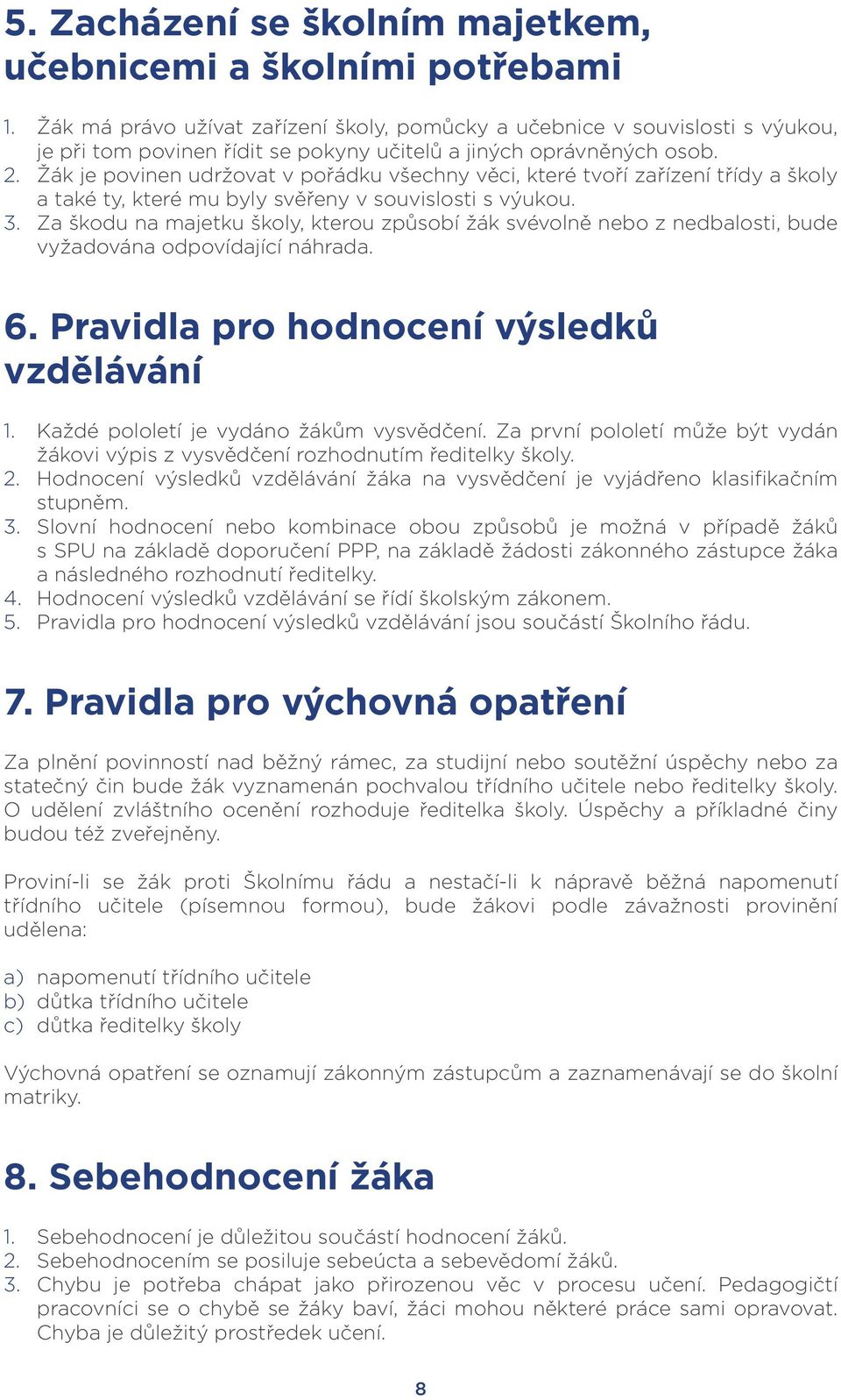 Žák je povinen udržovat v pořádku všechny věci, které tvoří zařízení třídy a školy a také ty, které mu byly svěřeny v souvislosti s výukou. 3.