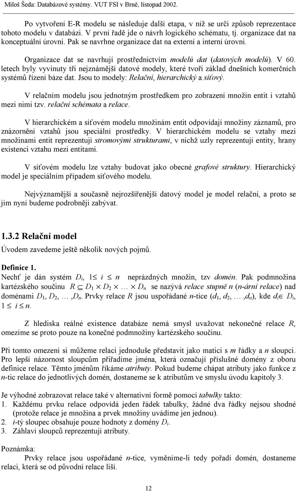 letech byly vyvinuty tři nejznámější datové modely, které tvoří základ dnešních komerčních systémů řízení báze dat. Jsou to modely: Relační, hierarchický a síťový.