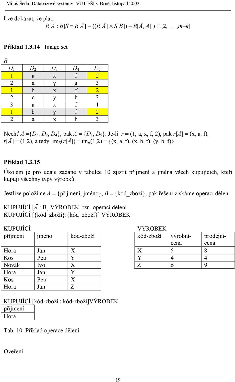 Je-li r = (1, a, x, f, 2), pak r[a] = (x, a, f), r[ā] = (1,2), a tedy im R (r[ā]) = im R (1,2) = {(x, a, f), (x, b, f), (y, b, f)}. Příklad 1.3.