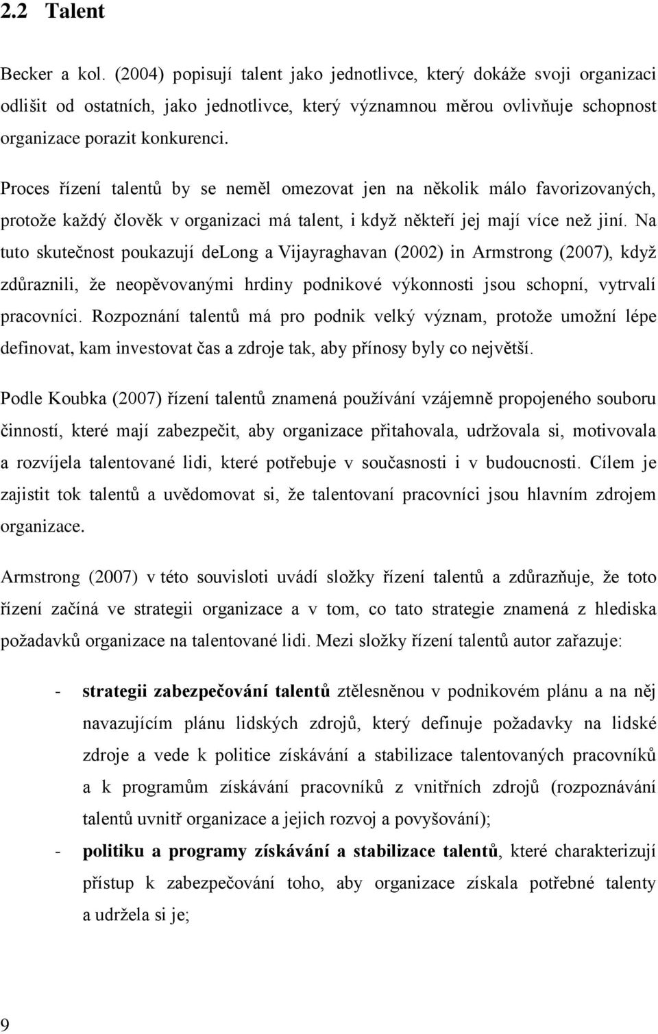 Proces řízení talentů by se neměl omezovat jen na několik málo favorizovaných, protože každý člověk v organizaci má talent, i když někteří jej mají více než jiní.