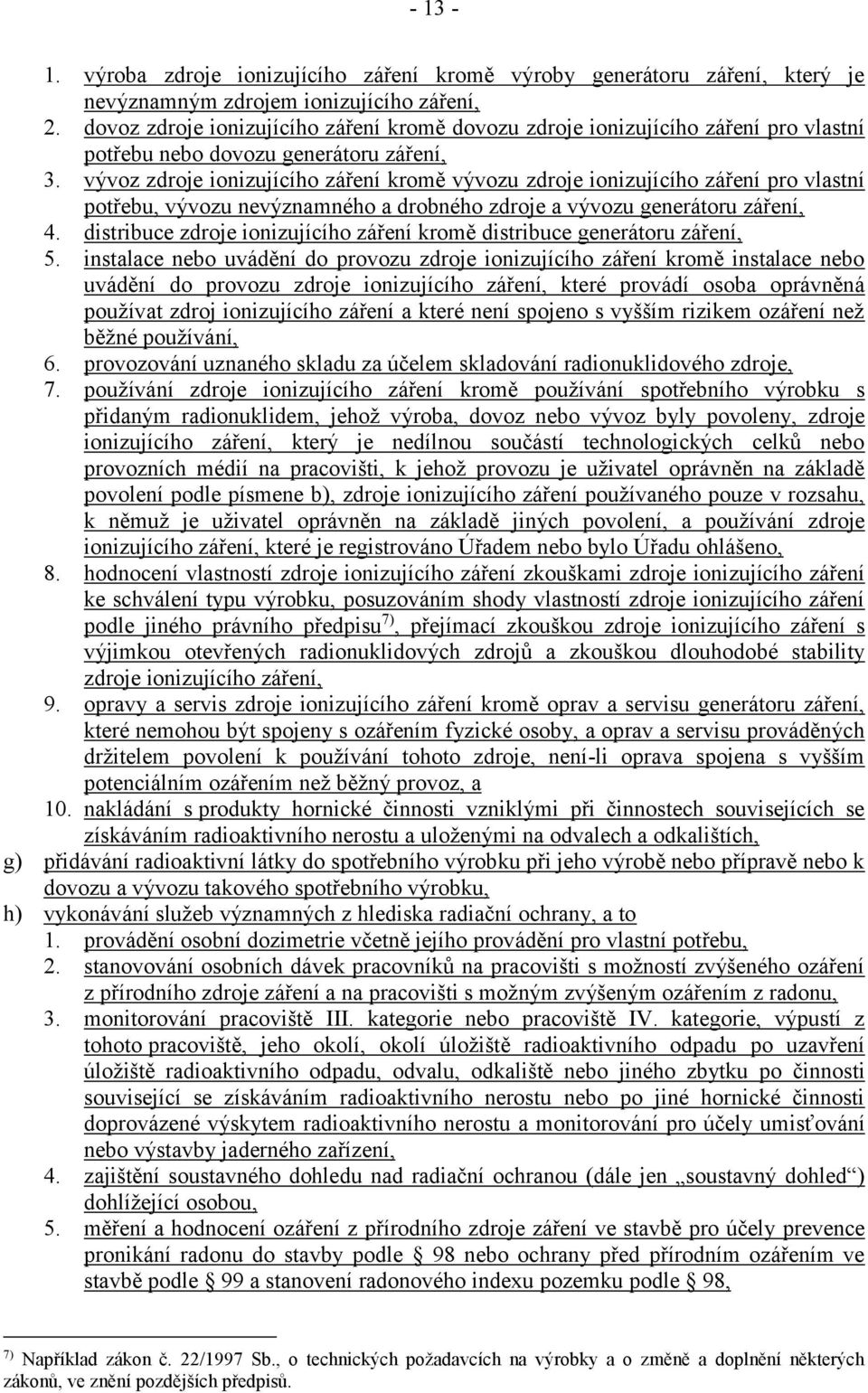 vývoz zdroje ionizujícího záření kromě vývozu zdroje ionizujícího záření pro vlastní potřebu, vývozu nevýznamného a drobného zdroje a vývozu generátoru záření, 4.