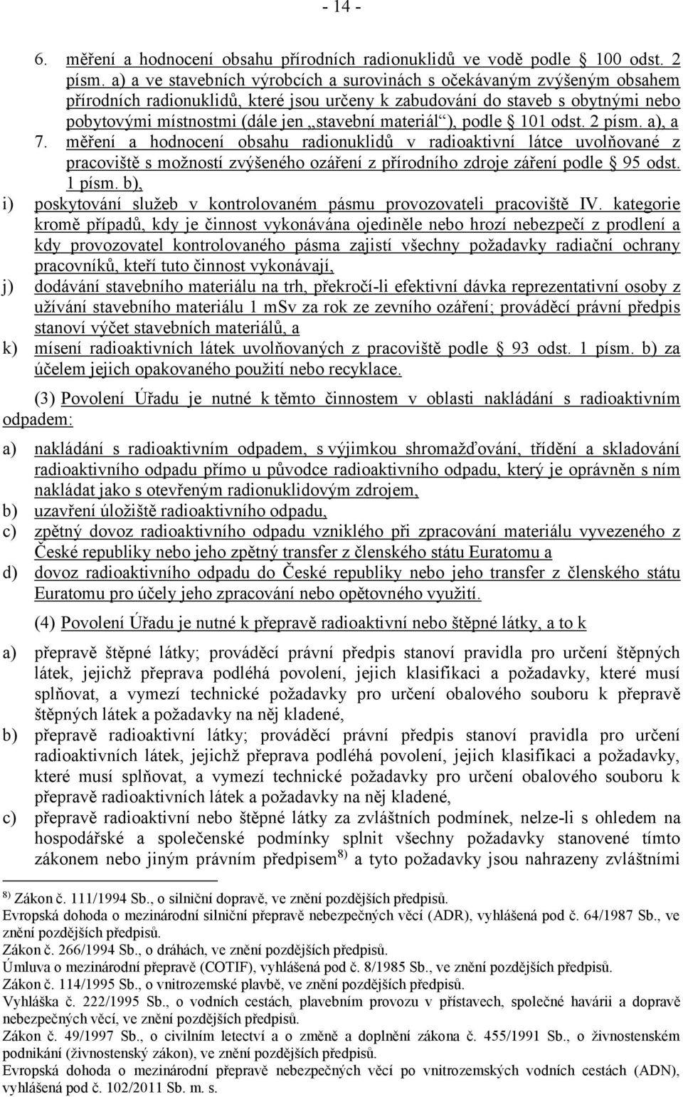 materiál ), podle 101 odst. 2 písm. a), a 7. měření a hodnocení obsahu radionuklidů v radioaktivní látce uvolňované z pracoviště s možností zvýšeného ozáření z přírodního zdroje záření podle 95 odst.