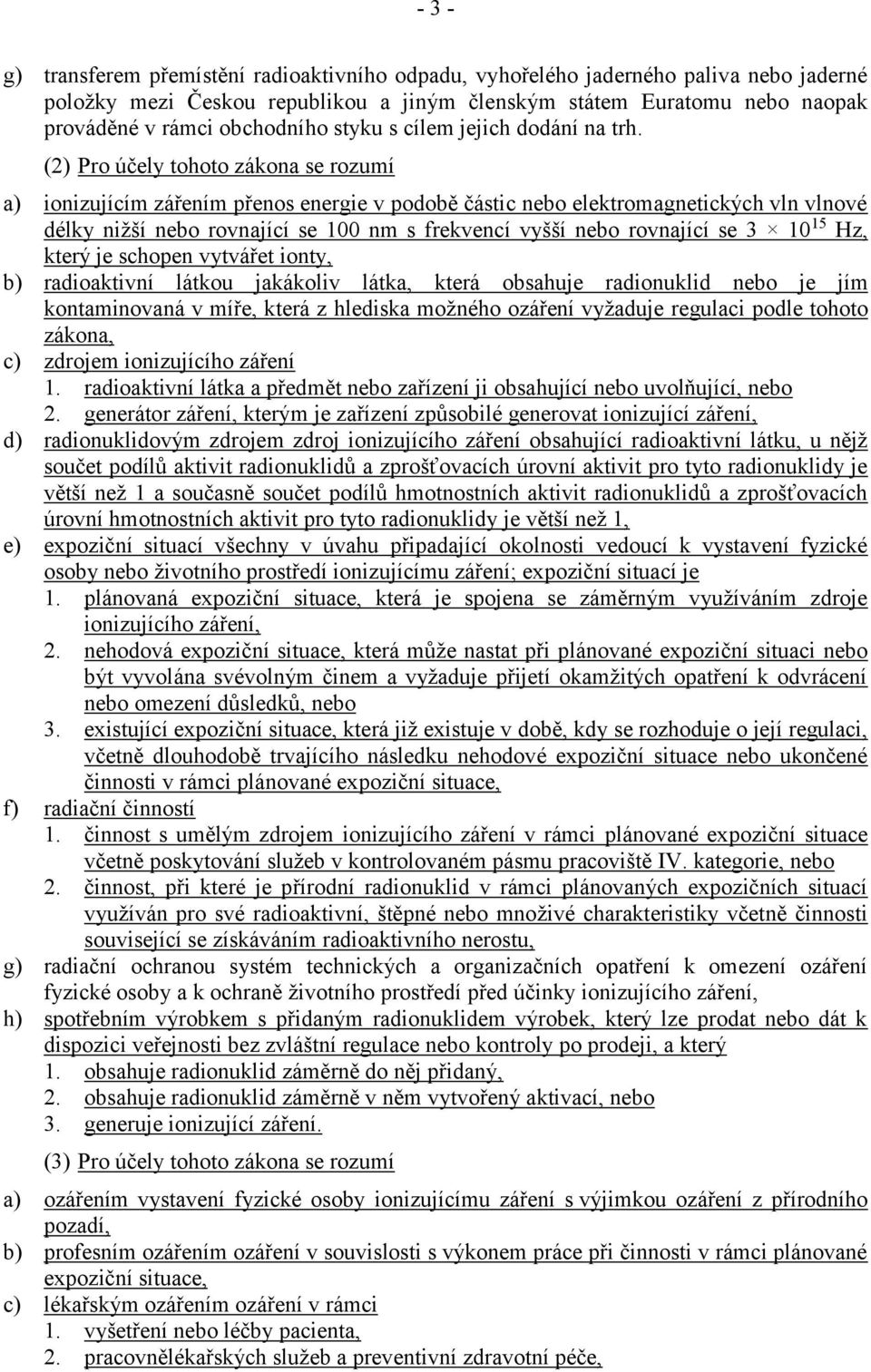 (2) Pro účely tohoto zákona se rozumí a) ionizujícím zářením přenos energie v podobě částic nebo elektromagnetických vln vlnové délky nižší nebo rovnající se 100 nm s frekvencí vyšší nebo rovnající