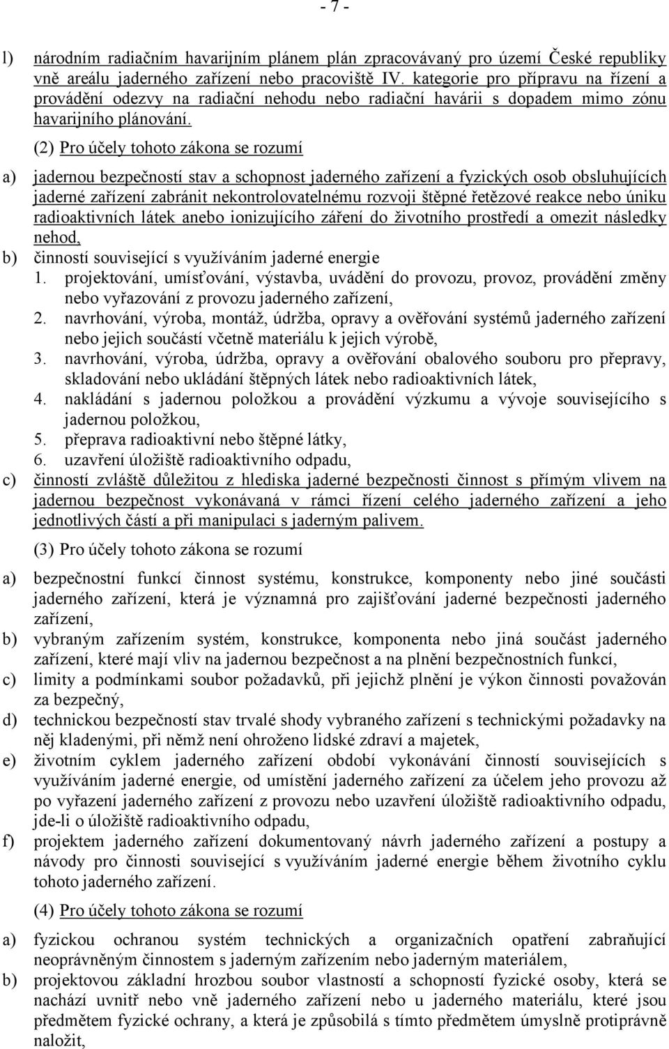 (2) Pro účely tohoto zákona se rozumí a) jadernou bezpečností stav a schopnost jaderného zařízení a fyzických osob obsluhujících jaderné zařízení zabránit nekontrolovatelnému rozvoji štěpné řetězové