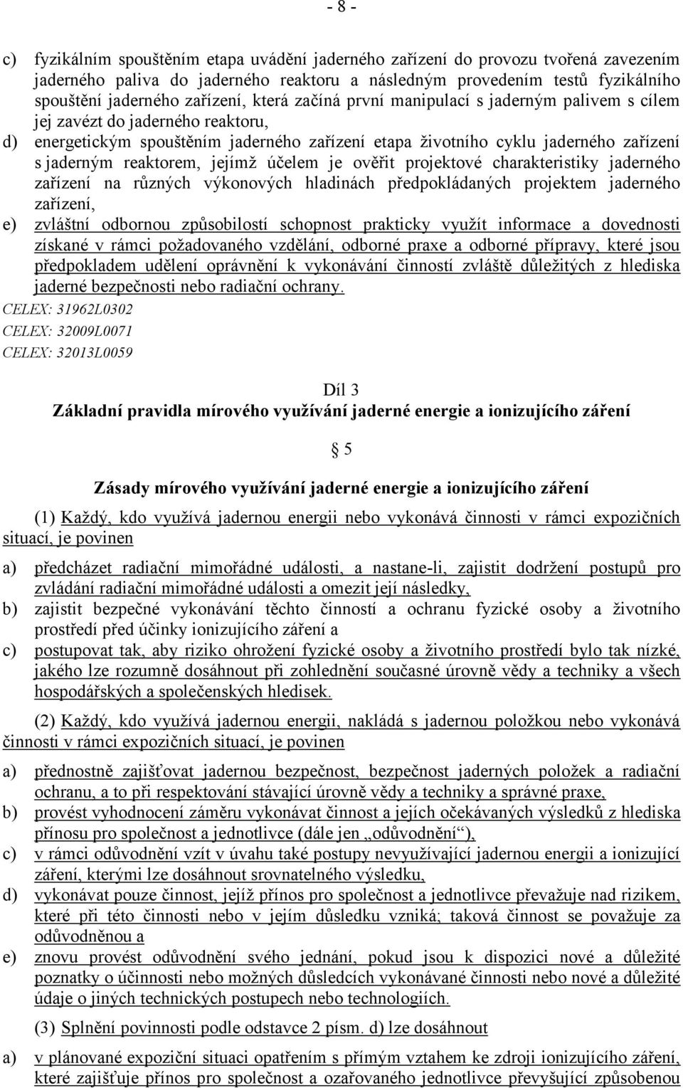 reaktorem, jejímž účelem je ověřit projektové charakteristiky jaderného zařízení na různých výkonových hladinách předpokládaných projektem jaderného zařízení, e) zvláštní odbornou způsobilostí