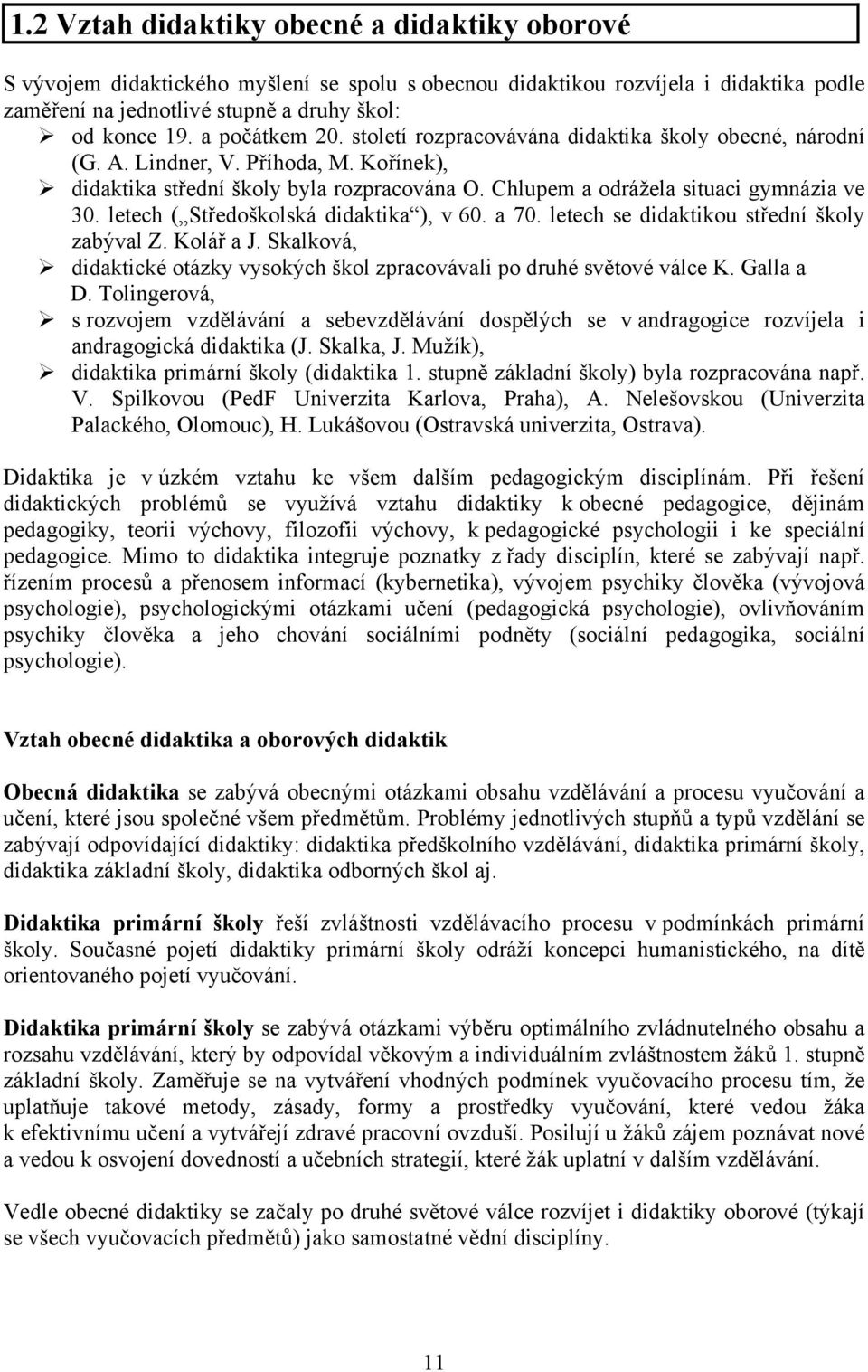 letech ( Středoškolská didaktika ), v 60. a 70. letech se didaktikou střední školy zabýval Z. Kolář a J. Skalková, didaktické otázky vysokých škol zpracovávali po druhé světové válce K. Galla a D.