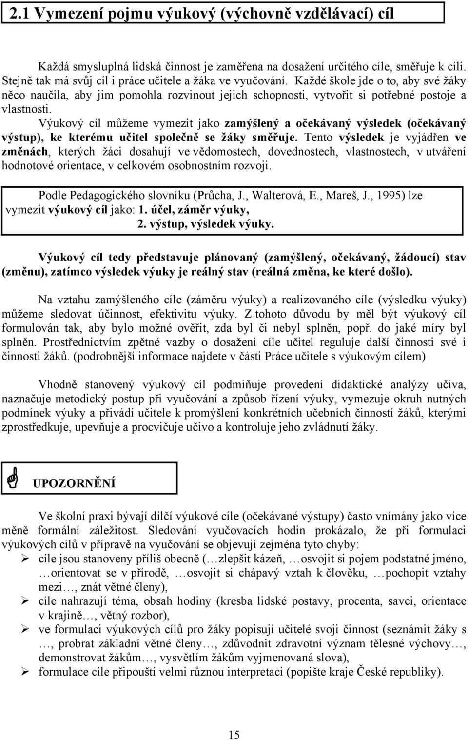 Výukový cíl můžeme vymezit jako zamýšlený a očekávaný výsledek (očekávaný výstup), ke kterému učitel společně se žáky směřuje.