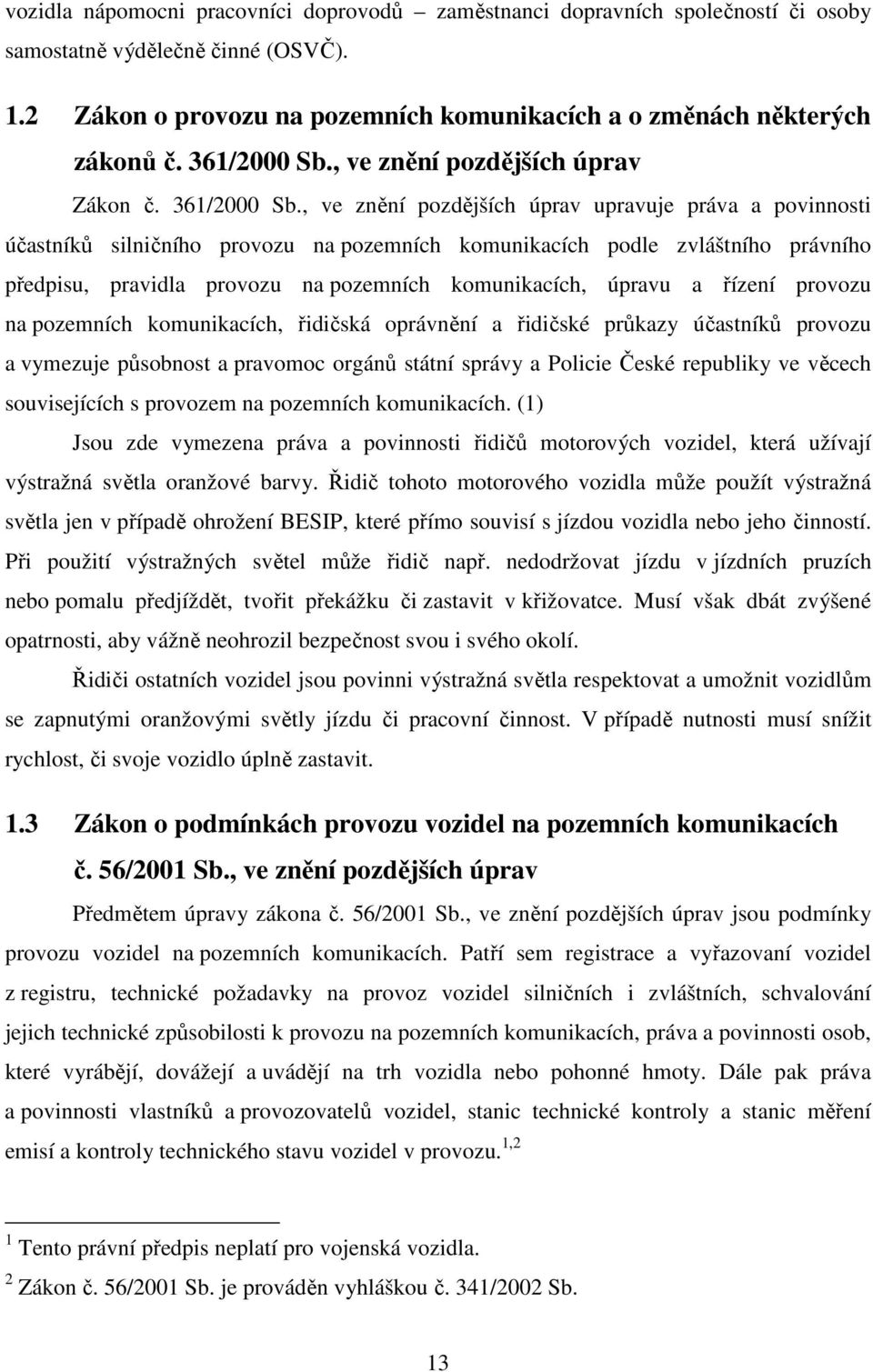 , ve znění pozdějších úprav upravuje práva a povinnosti účastníků silničního provozu na pozemních komunikacích podle zvláštního právního předpisu, pravidla provozu na pozemních komunikacích, úpravu a