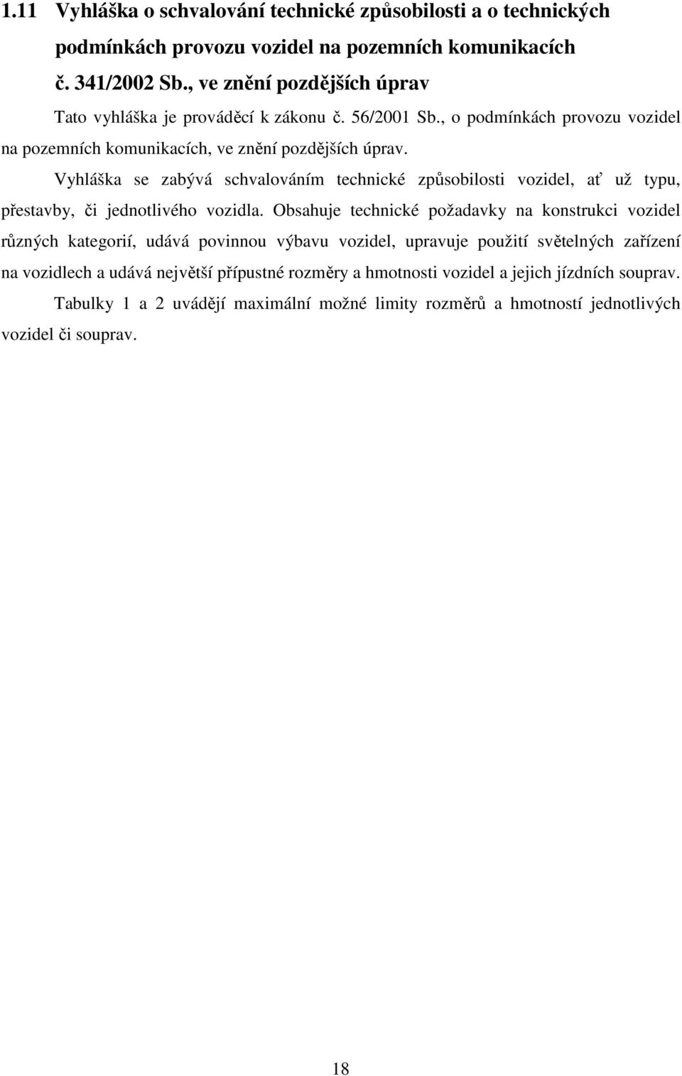 Vyhláška se zabývá schvalováním technické způsobilosti vozidel, ať už typu, přestavby, či jednotlivého vozidla.