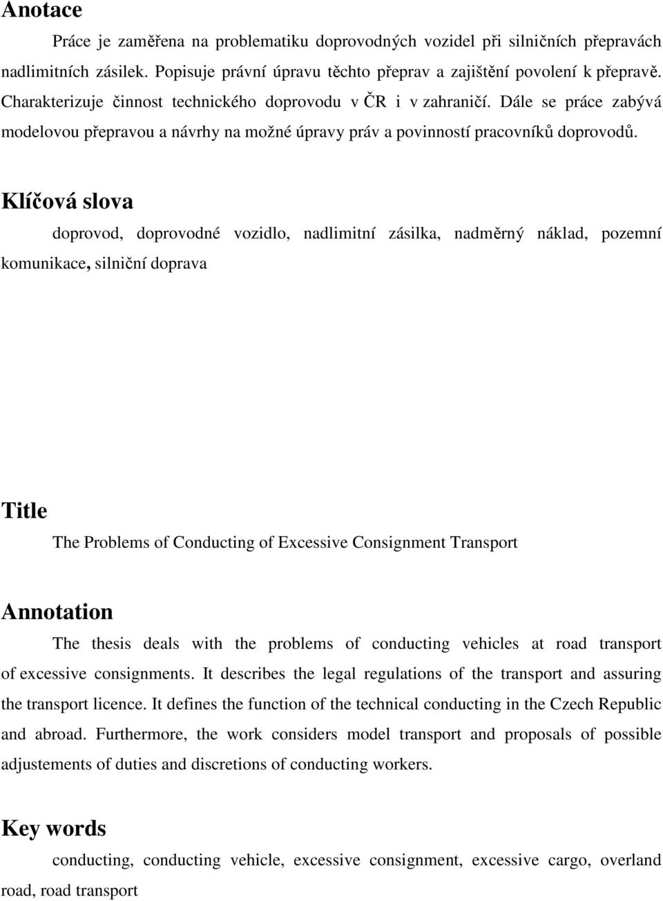 Klíčová slova doprovod, doprovodné vozidlo, nadlimitní zásilka, nadměrný náklad, pozemní komunikace, silniční doprava Title The Problems of Conducting of Excessive Consignment Transport Annotation