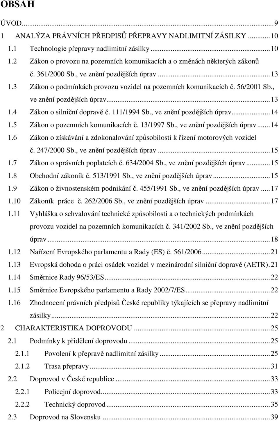 111/1994 Sb., ve znění pozdějších úprav...14 1.5 Zákon o pozemních komunikacích č. 13/1997 Sb., ve znění pozdějších úprav...14 1.6 Zákon o získávání a zdokonalování způsobilosti k řízení motorových vozidel č.