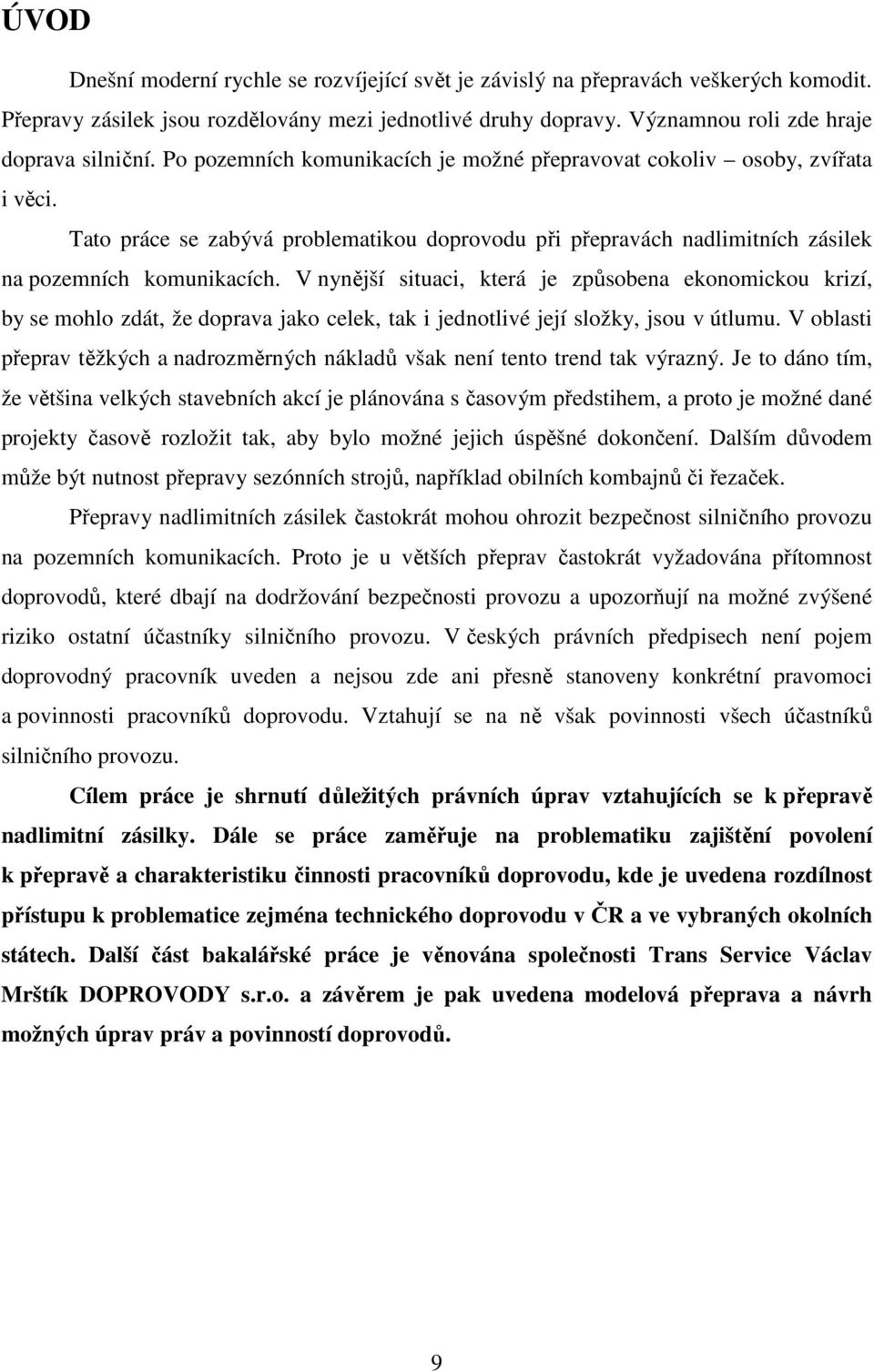 V nynější situaci, která je způsobena ekonomickou krizí, by se mohlo zdát, že doprava jako celek, tak i jednotlivé její složky, jsou v útlumu.