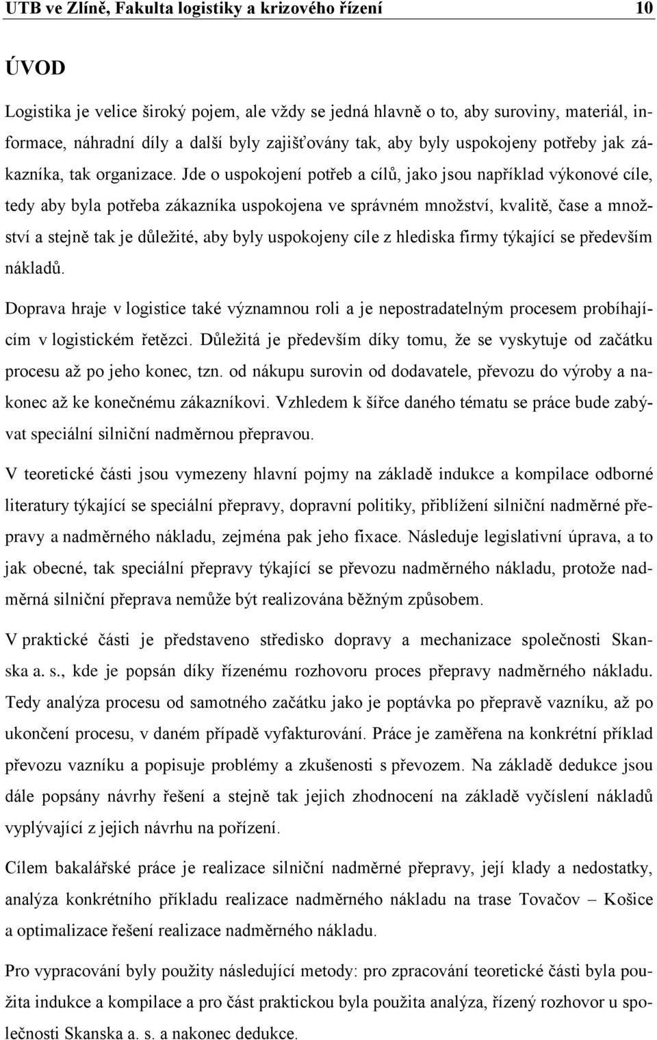 Jde o uspokojení potřeb a cílů, jako jsou například výkonové cíle, tedy aby byla potřeba zákazníka uspokojena ve správném množství, kvalitě, čase a množství a stejně tak je důležité, aby byly