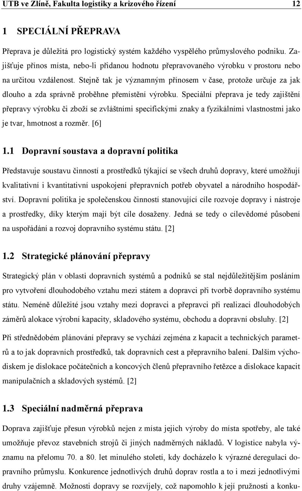 Stejně tak je významným přínosem v čase, protože určuje za jak dlouho a zda správně proběhne přemístění výrobku.