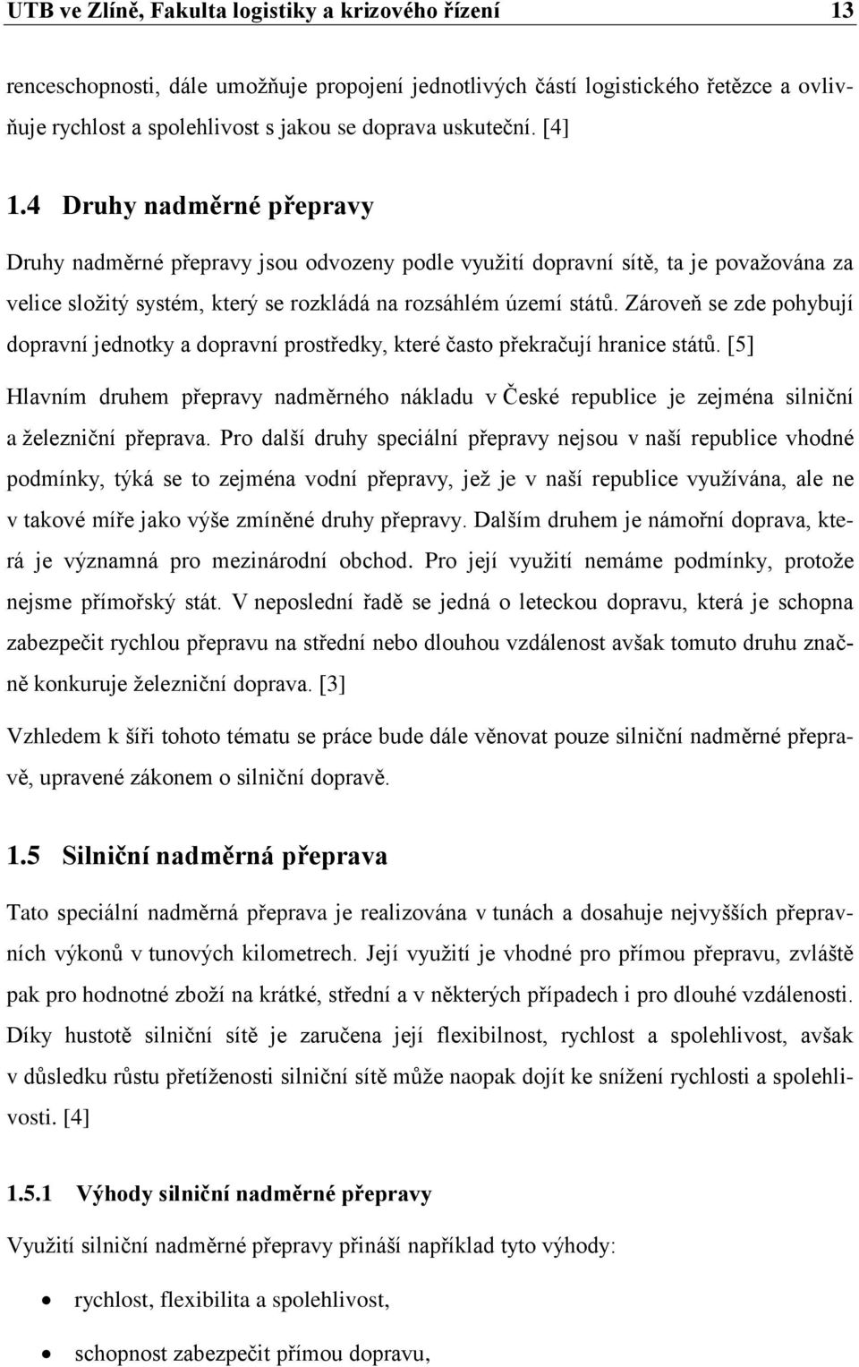 Zároveň se zde pohybují dopravní jednotky a dopravní prostředky, které často překračují hranice států.