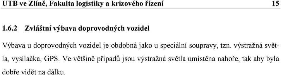 obdobná jako u speciální soupravy, tzn. výstražná světla, vysílačka, GPS.