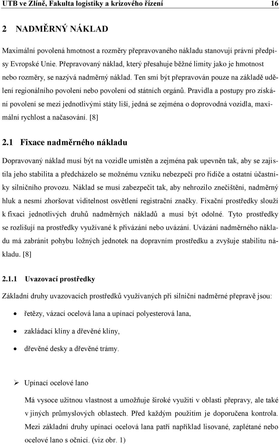 Ten smí být přepravován pouze na základě udělení regionálního povolení nebo povolení od státních orgánů.