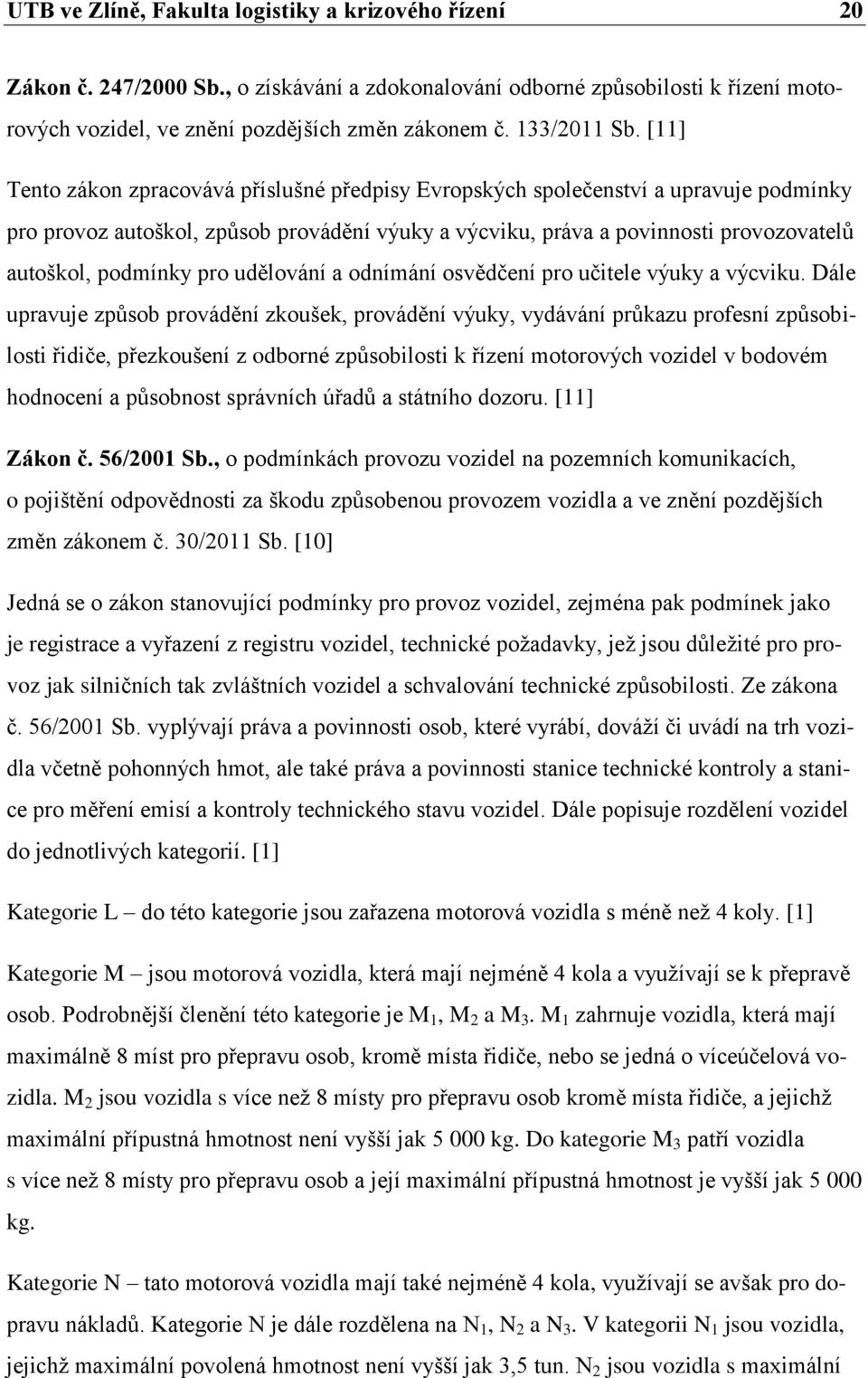 [11] Tento zákon zpracovává příslušné předpisy Evropských společenství a upravuje podmínky pro provoz autoškol, způsob provádění výuky a výcviku, práva a povinnosti provozovatelů autoškol, podmínky