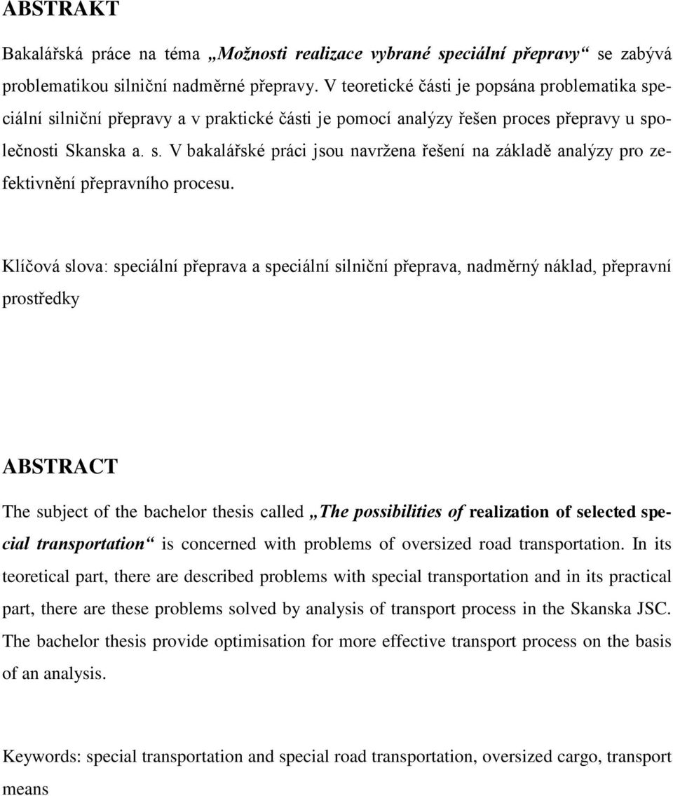 Klíčová slova: speciální přeprava a speciální silniční přeprava, nadměrný náklad, přepravní prostředky ABSTRACT The subject of the bachelor thesis called The possibilities of realization of selected