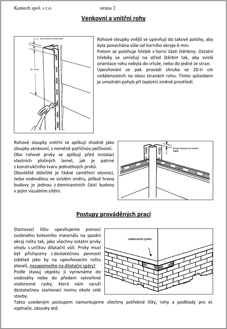 Upevňování se pak provádí zhruba ve 20-ti cm vzdálenostech na obou stranách rohu. Tímto způsobem je umožněn pohyb při teplotní změně prostředí.