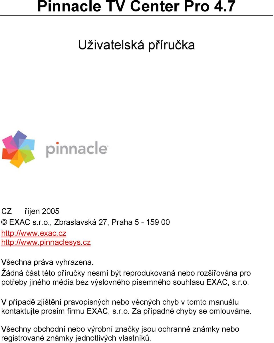 Žádná část této příručky nesmí být reprodukovaná nebo rozšiřována pro potřeby jiného média bez výslovného písemného souhlasu EXAC, s.r.o. V případě zjištění pravopisných nebo věcných chyb v tomto manuálu kontaktujte prosím firmu EXAC, s.